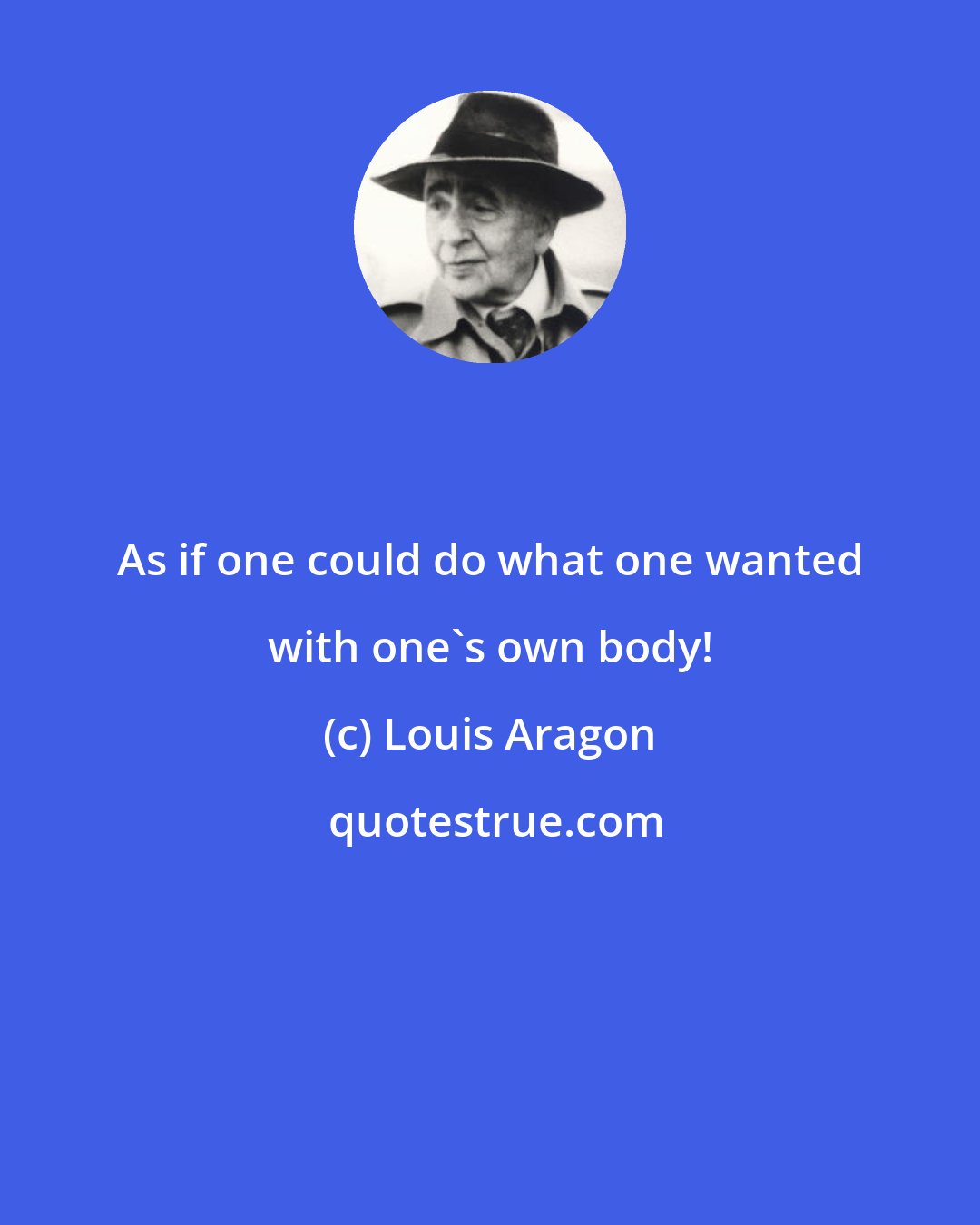 Louis Aragon: As if one could do what one wanted with one's own body!