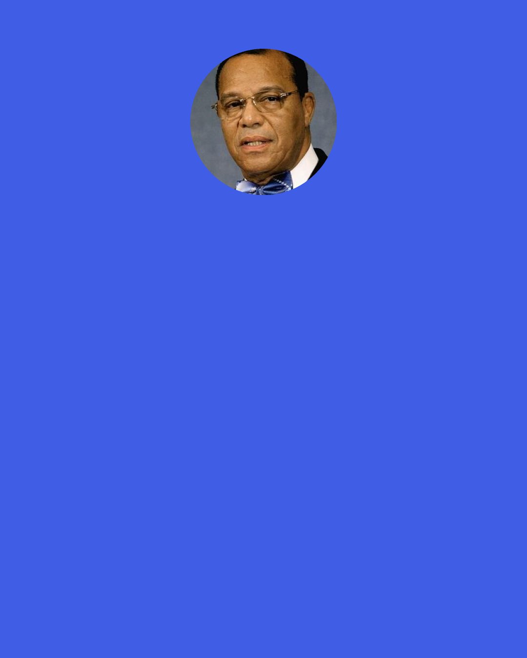 Louis Farrakhan: Some people say to me, "My God, but Fidel Castro is a communist!" I say: "No, he was a messenger of God."