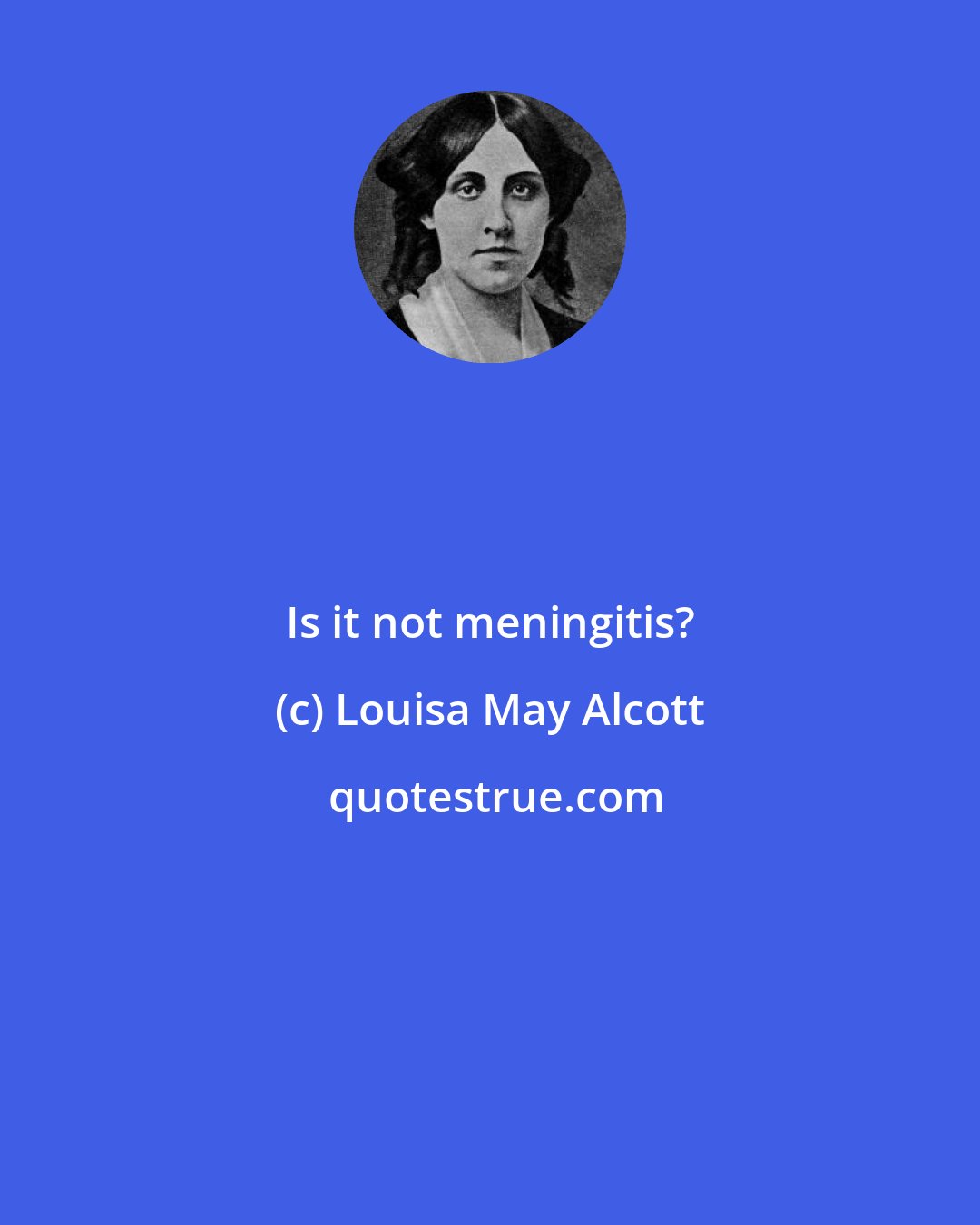 Louisa May Alcott: Is it not meningitis?