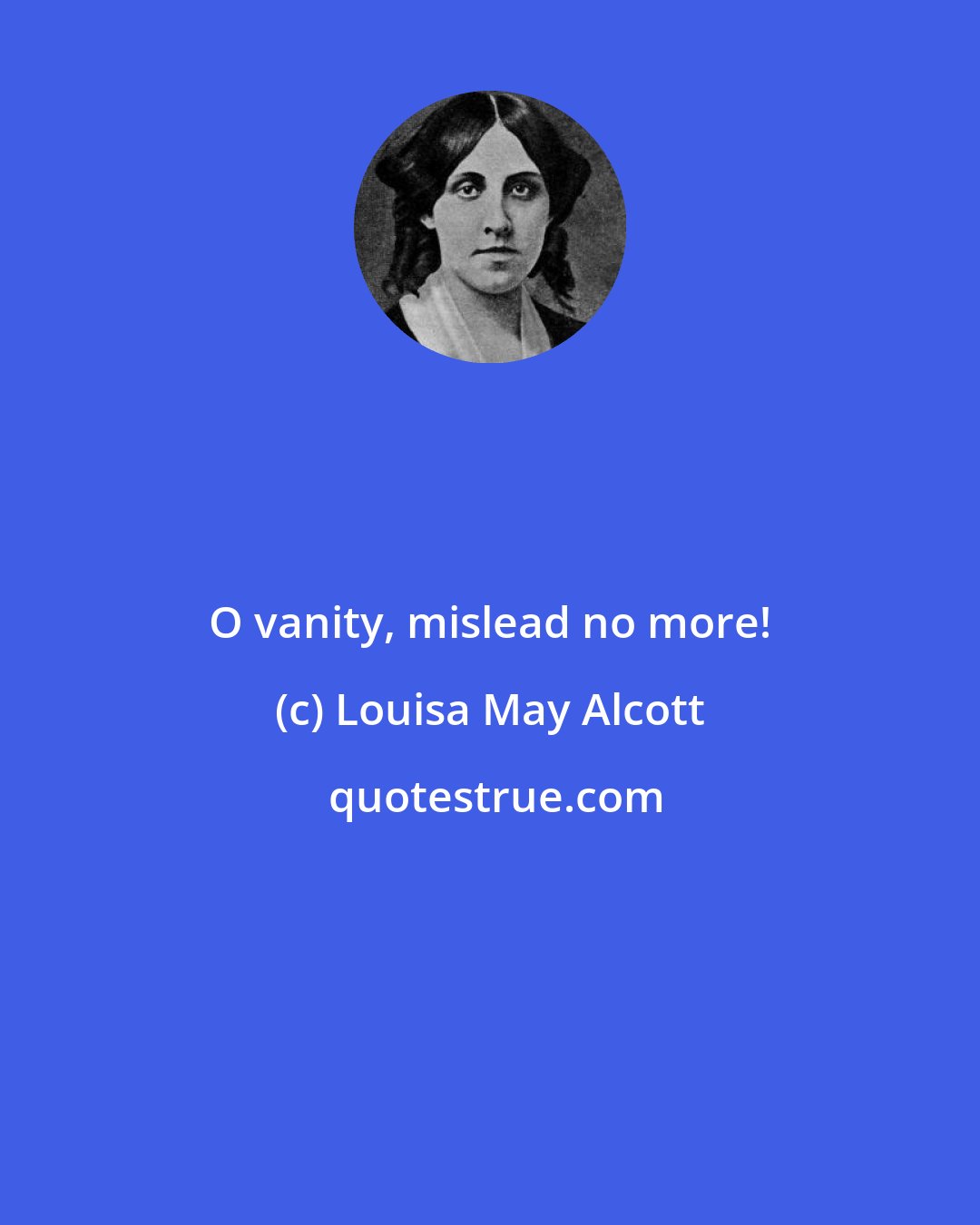 Louisa May Alcott: O vanity, mislead no more!