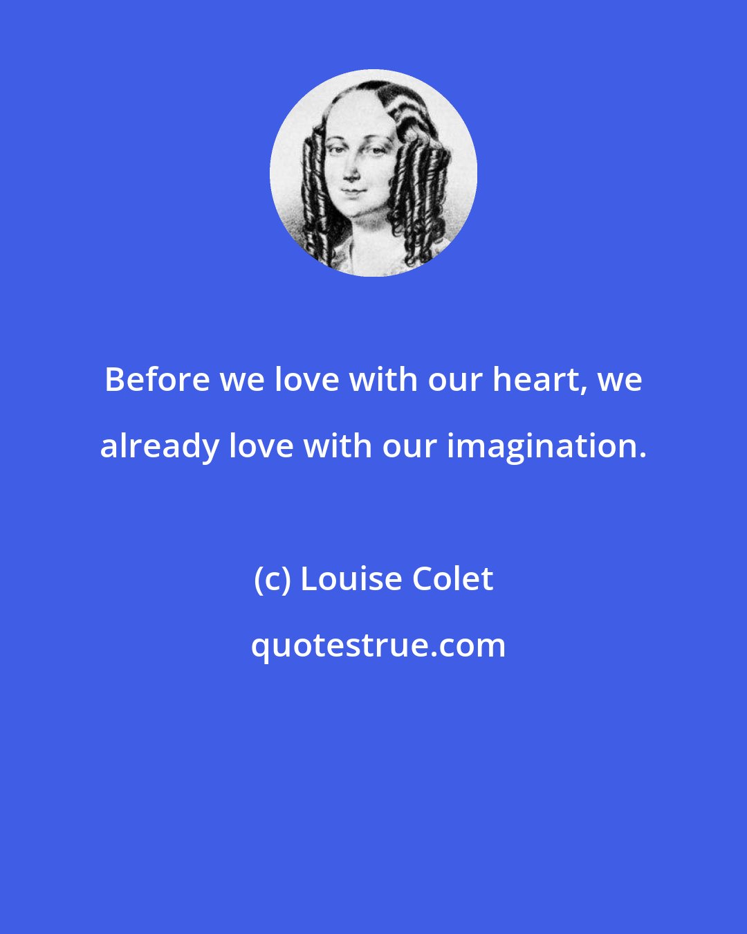 Louise Colet: Before we love with our heart, we already love with our imagination.