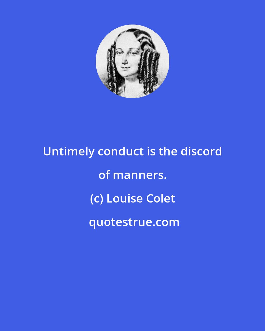 Louise Colet: Untimely conduct is the discord of manners.