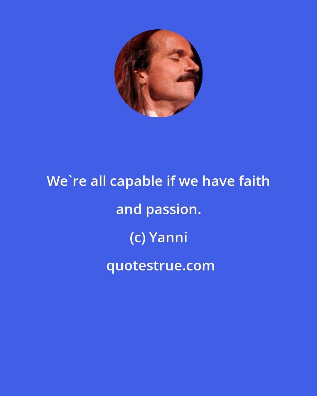 Yanni: We're all capable if we have faith and passion.