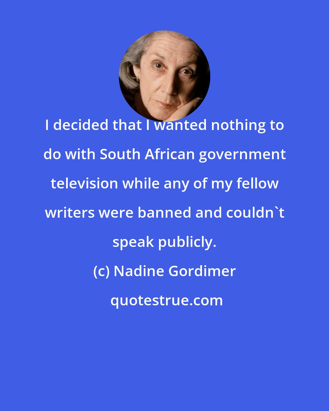 Nadine Gordimer: I decided that I wanted nothing to do with South African government television while any of my fellow writers were banned and couldn't speak publicly.