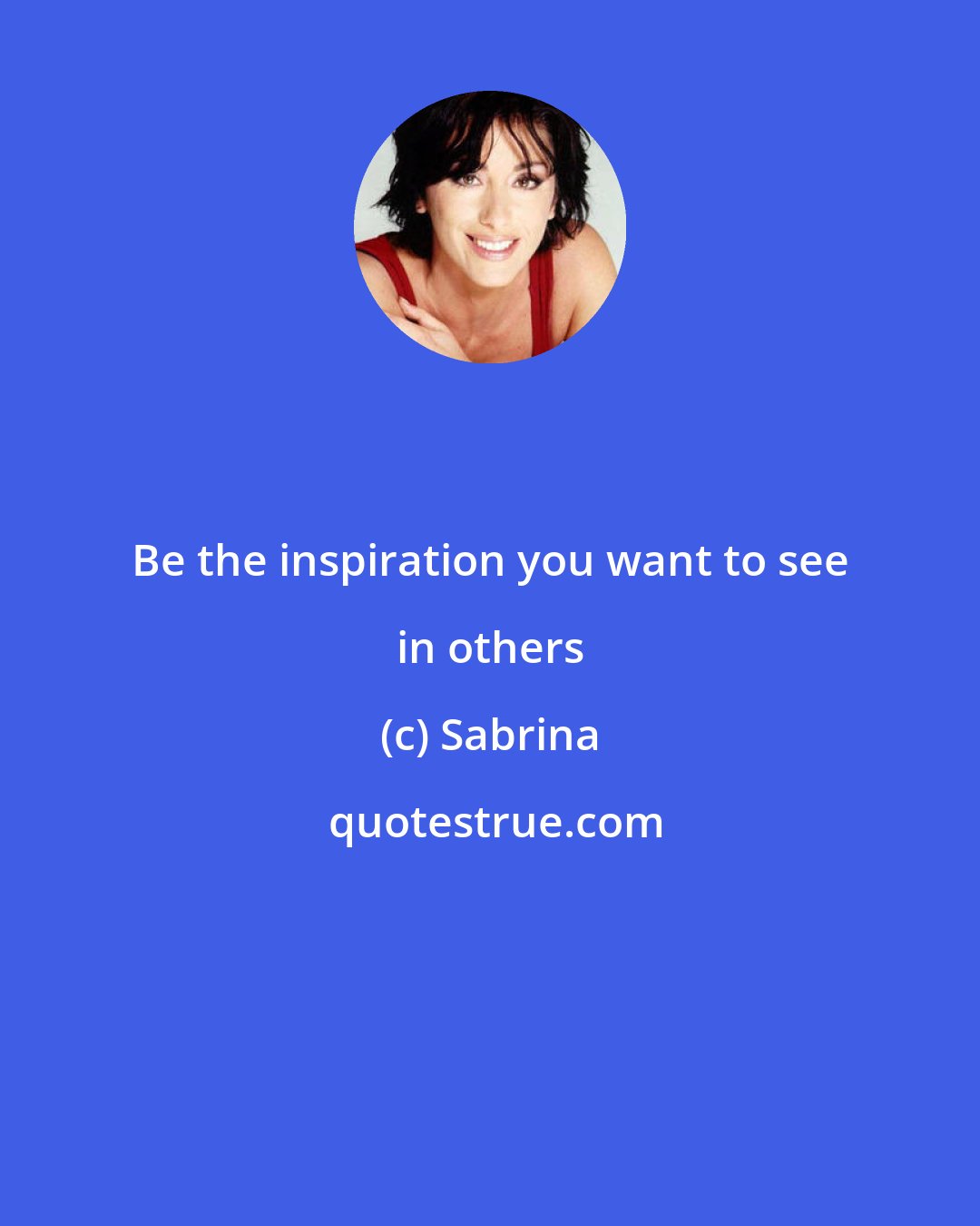 Sabrina: Be the inspiration you want to see in others