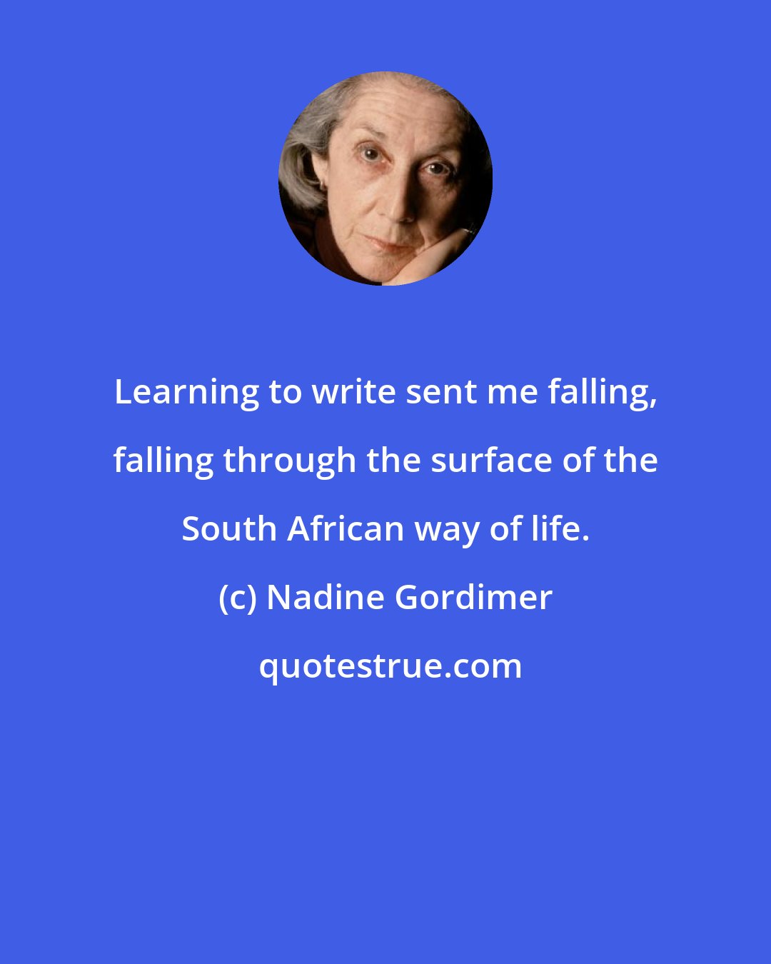 Nadine Gordimer: Learning to write sent me falling, falling through the surface of the South African way of life.