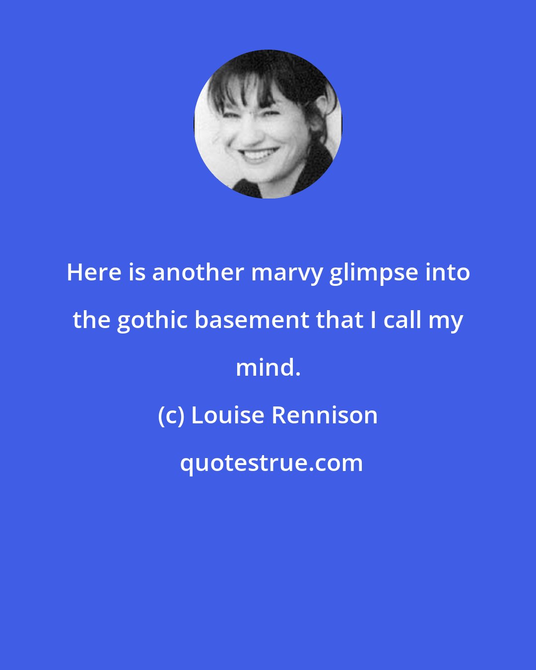 Louise Rennison: Here is another marvy glimpse into the gothic basement that I call my mind.