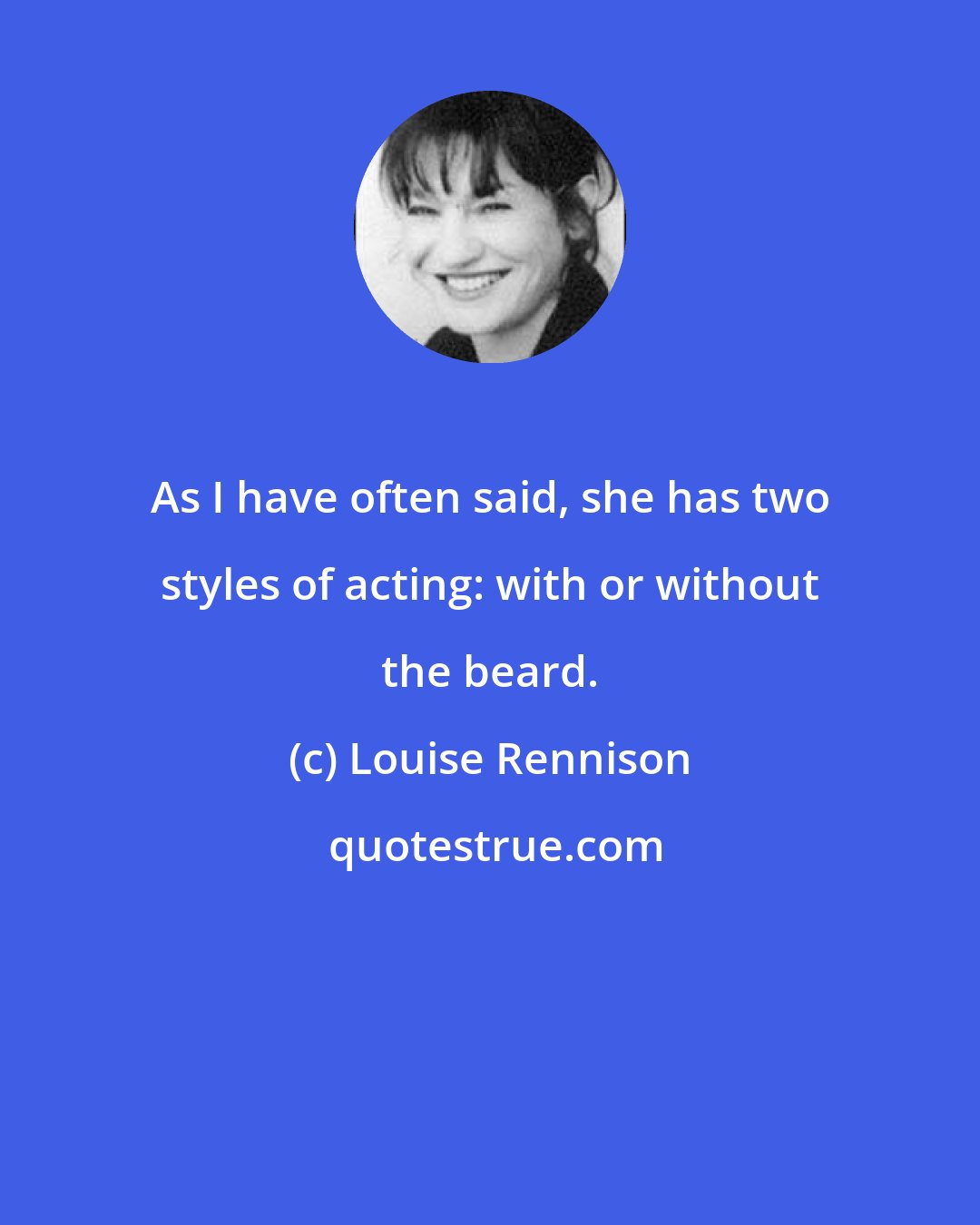 Louise Rennison: As I have often said, she has two styles of acting: with or without the beard.