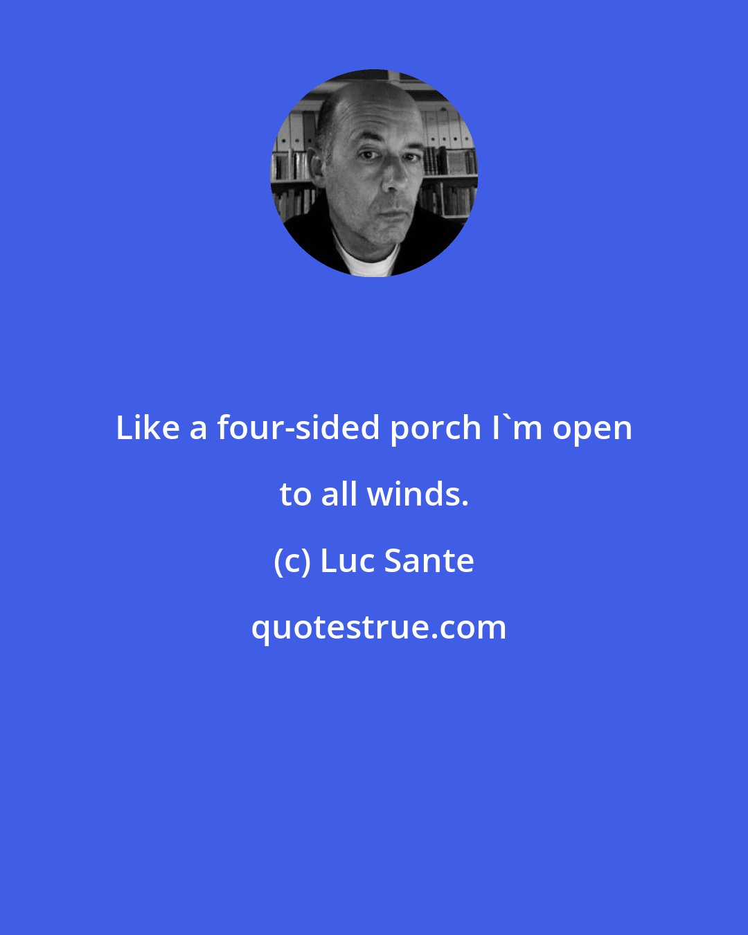 Luc Sante: Like a four-sided porch I'm open to all winds.