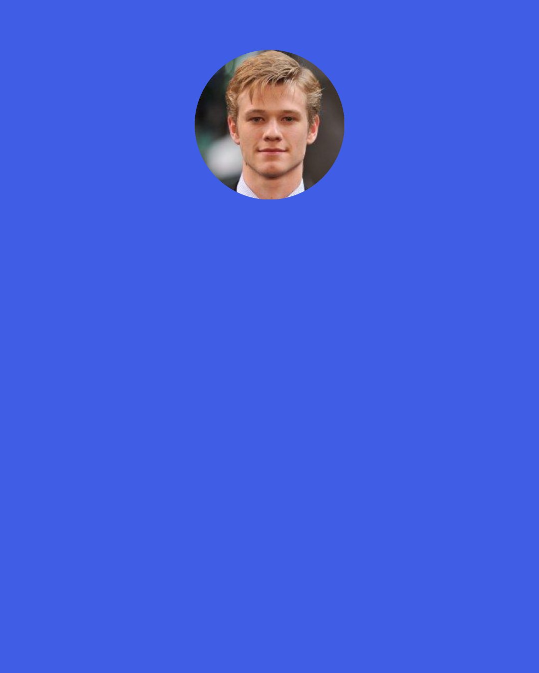 Lucas Till: I was just watching "So You Think You Can Dance," flipping channels, and I was like man, I could never do that.