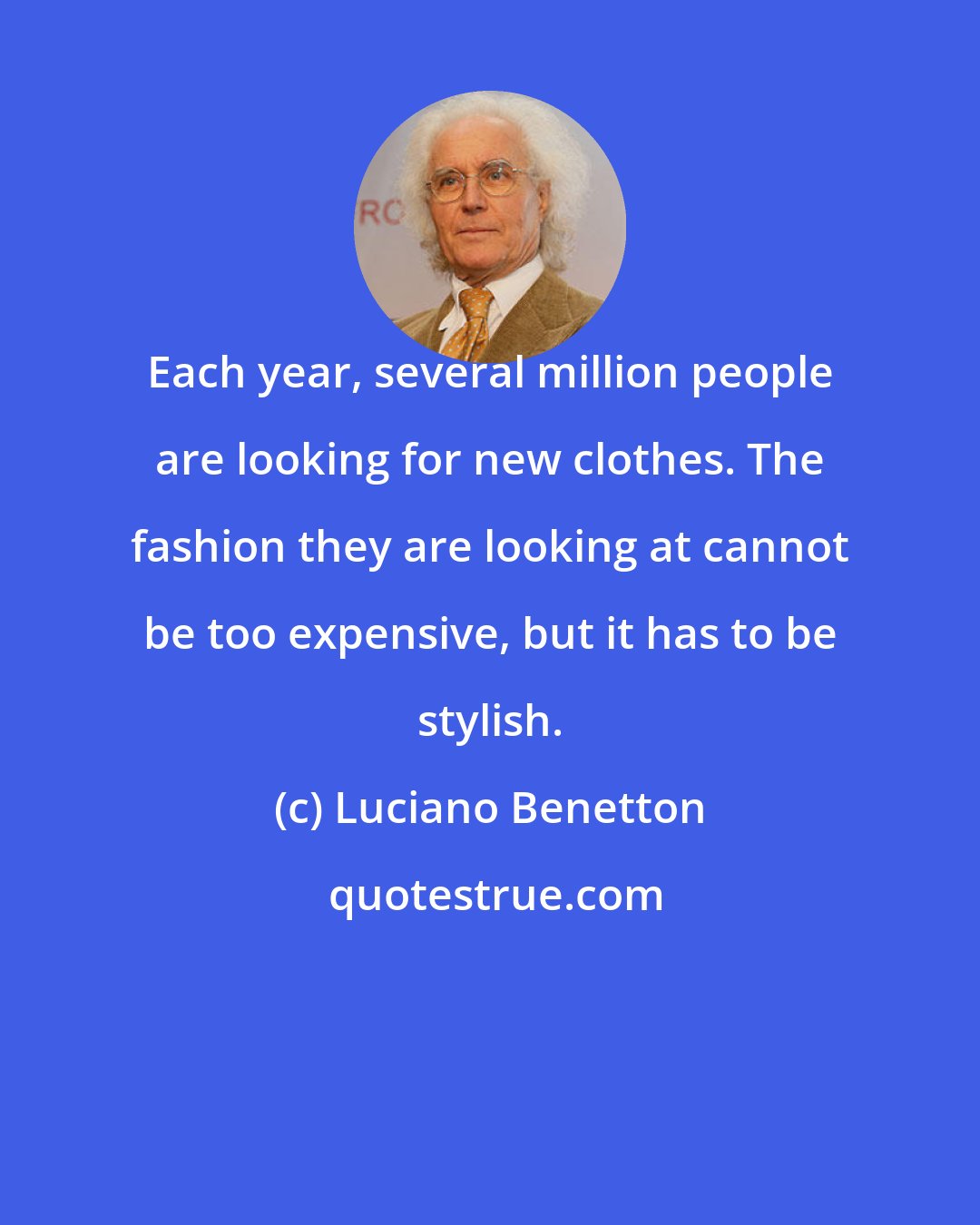 Luciano Benetton: Each year, several million people are looking for new clothes. The fashion they are looking at cannot be too expensive, but it has to be stylish.