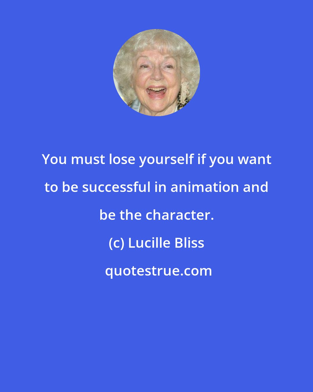 Lucille Bliss: You must lose yourself if you want to be successful in animation and be the character.