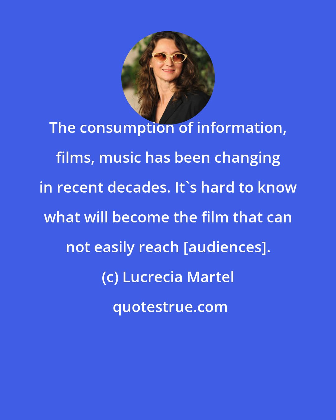 Lucrecia Martel: The consumption of information, films, music has been changing in recent decades. It's hard to know what will become the film that can not easily reach [audiences].