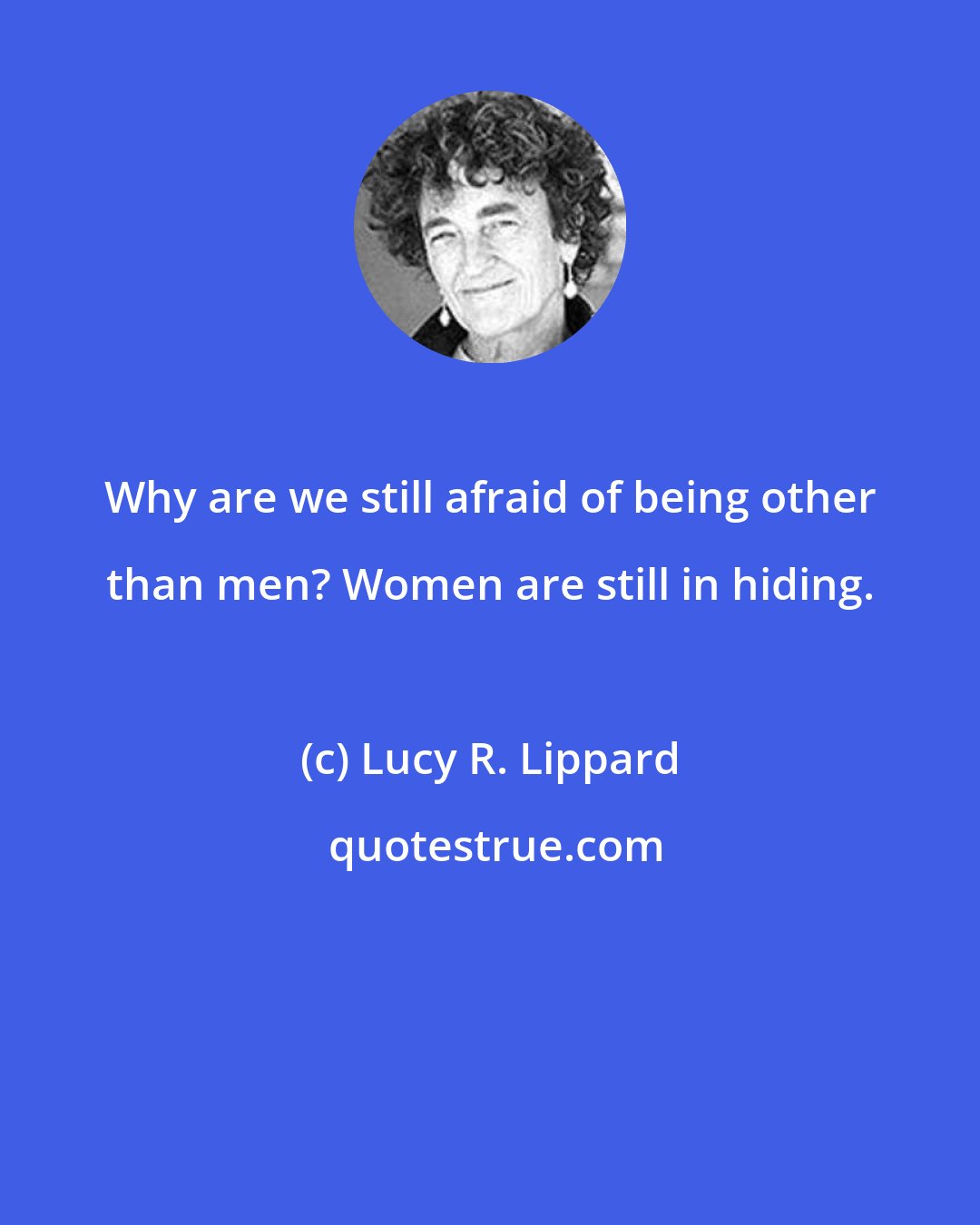 Lucy R. Lippard: Why are we still afraid of being other than men? Women are still in hiding.