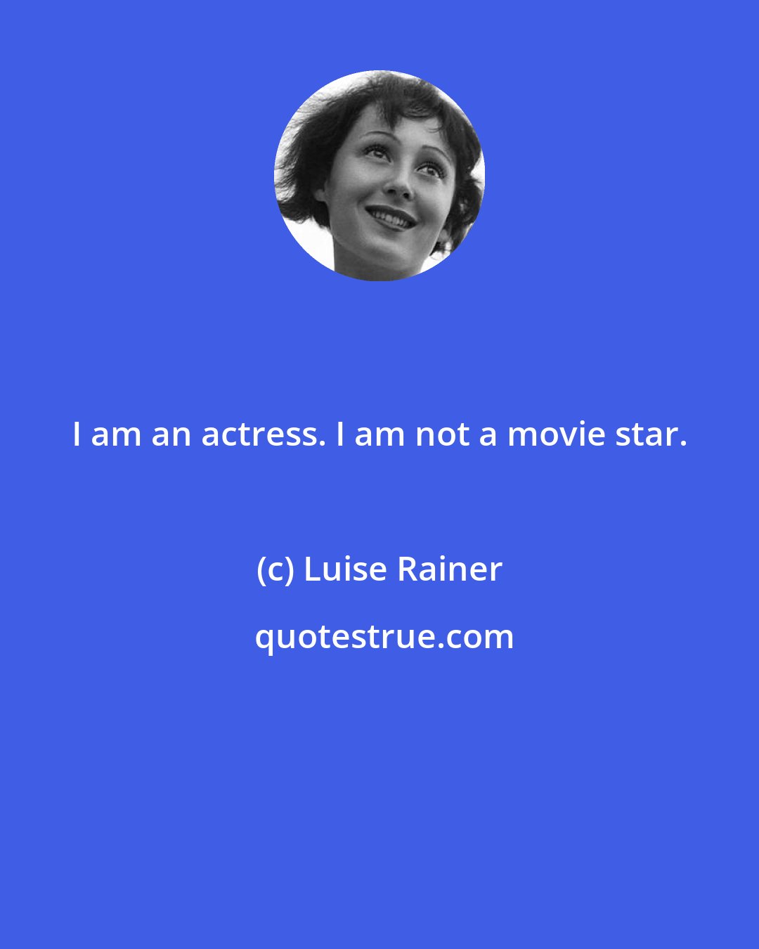 Luise Rainer: I am an actress. I am not a movie star.