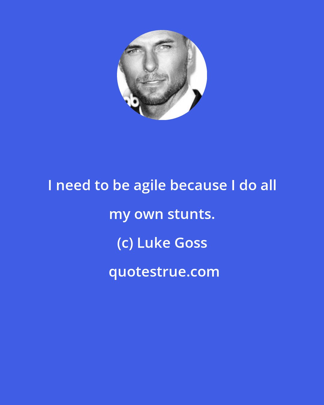 Luke Goss: I need to be agile because I do all my own stunts.