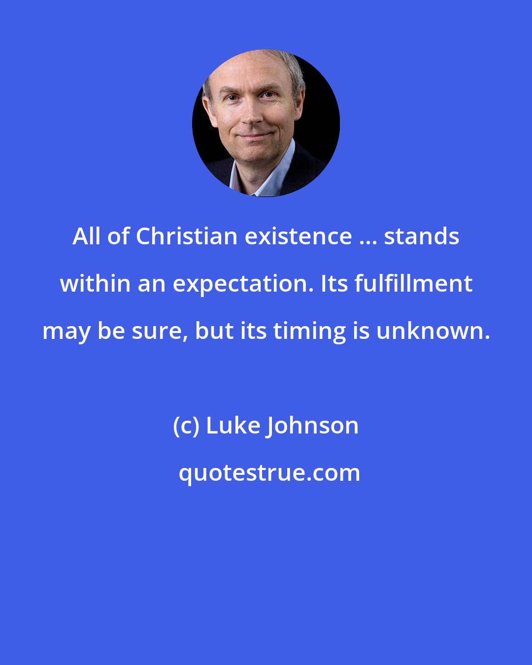 Luke Johnson: All of Christian existence ... stands within an expectation. Its fulfillment may be sure, but its timing is unknown.