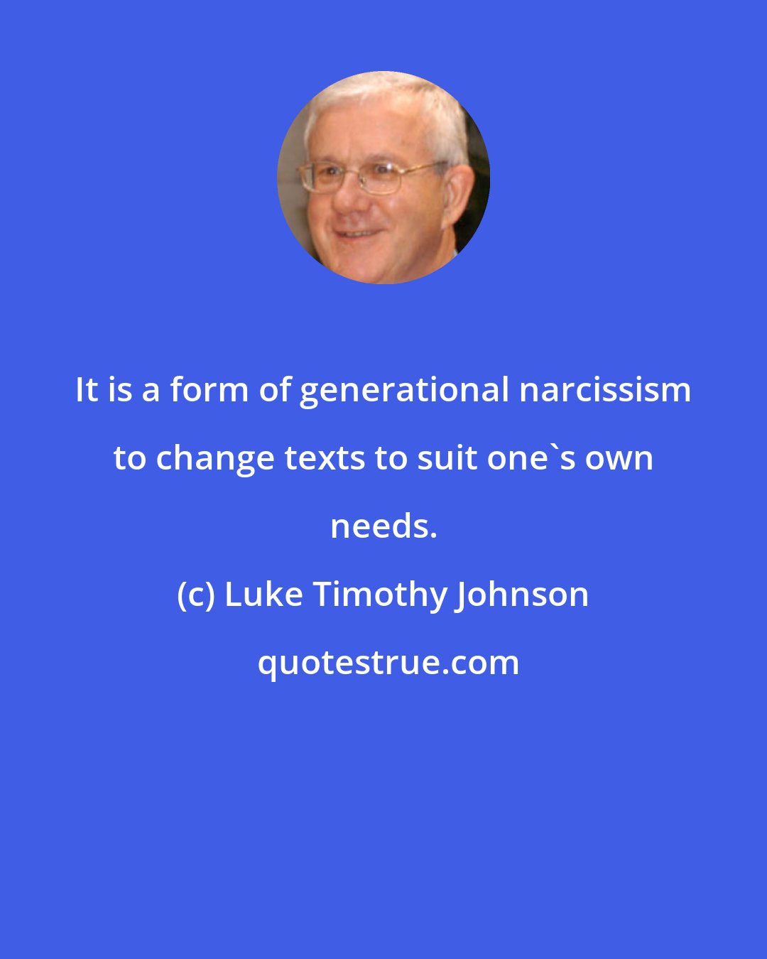 Luke Timothy Johnson: It is a form of generational narcissism to change texts to suit one's own needs.