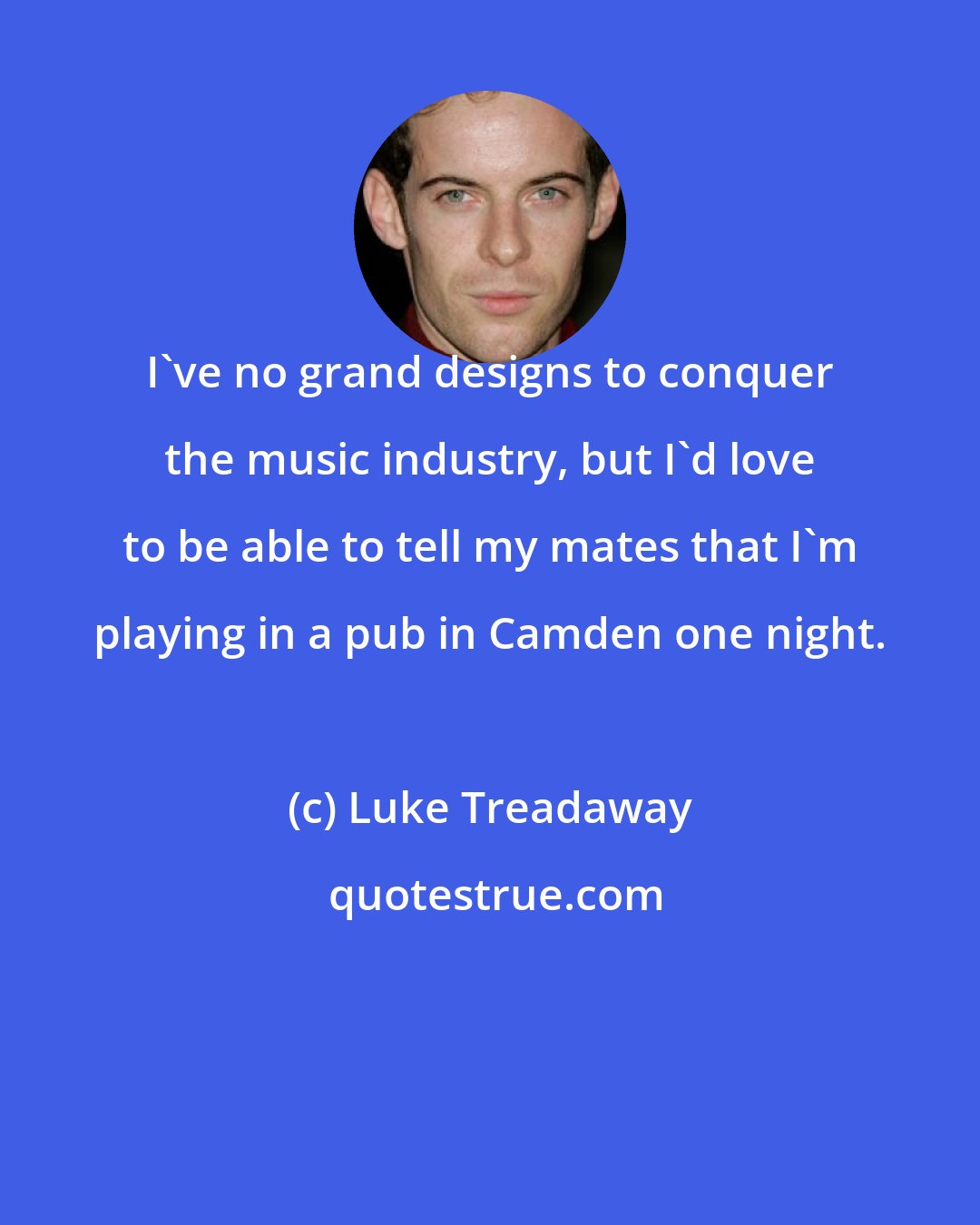 Luke Treadaway: I've no grand designs to conquer the music industry, but I'd love to be able to tell my mates that I'm playing in a pub in Camden one night.