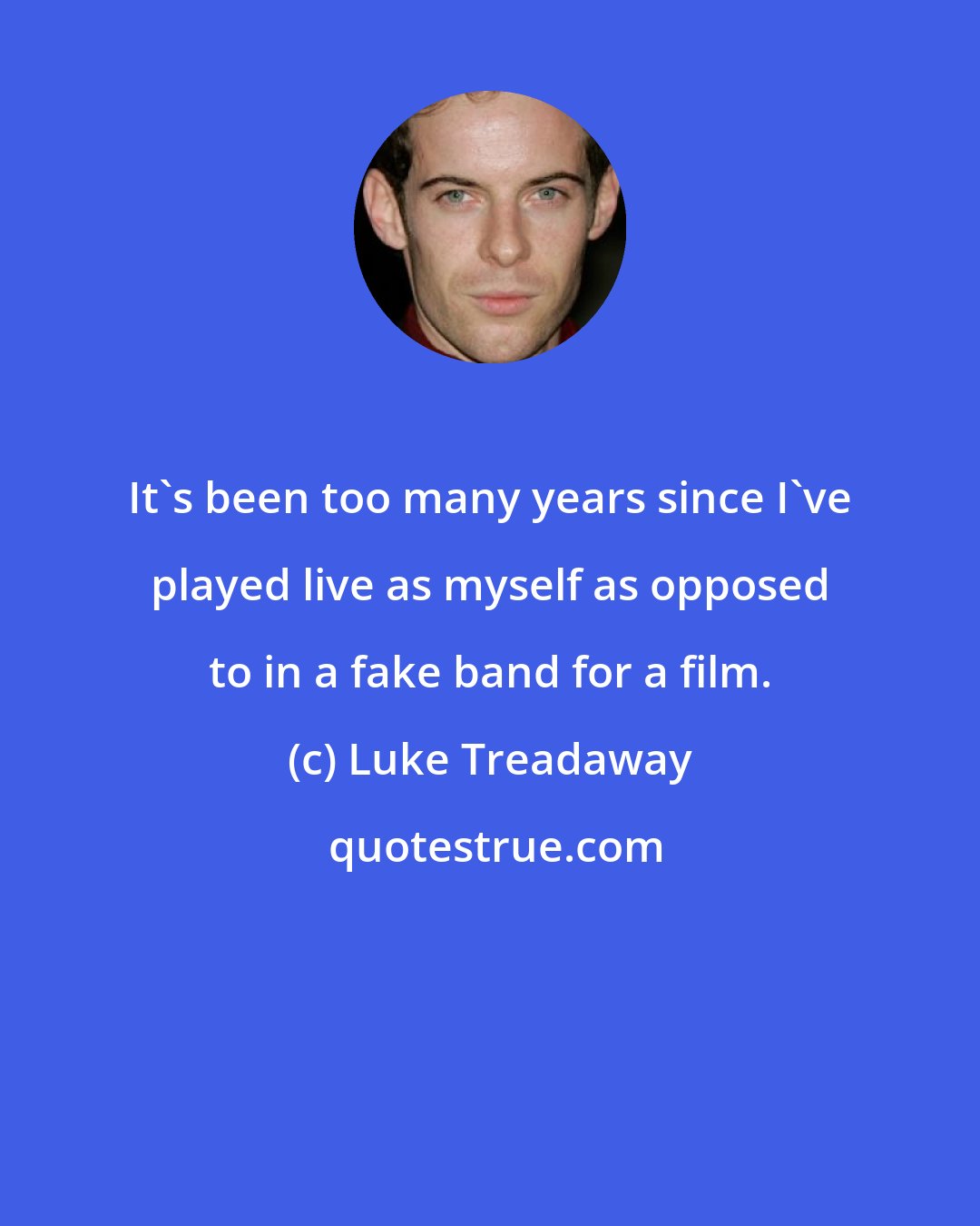 Luke Treadaway: It's been too many years since I've played live as myself as opposed to in a fake band for a film.