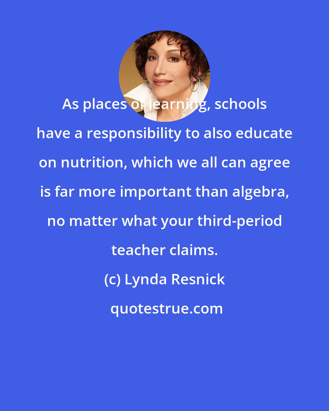 Lynda Resnick: As places of learning, schools have a responsibility to also educate on nutrition, which we all can agree is far more important than algebra, no matter what your third-period teacher claims.