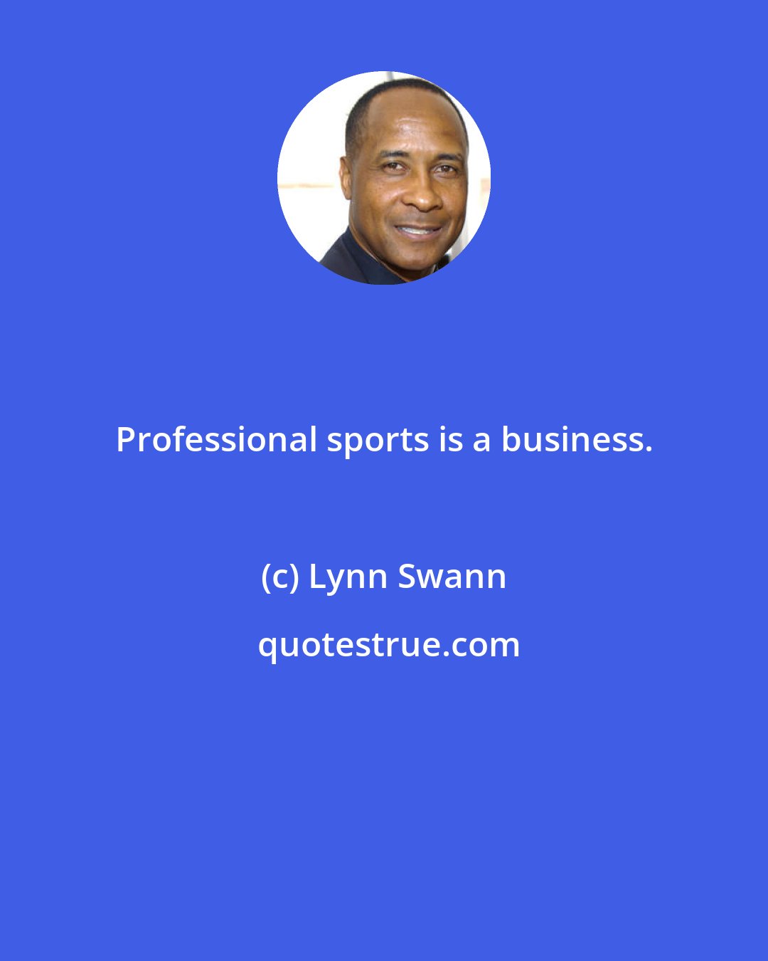 Lynn Swann: Professional sports is a business.