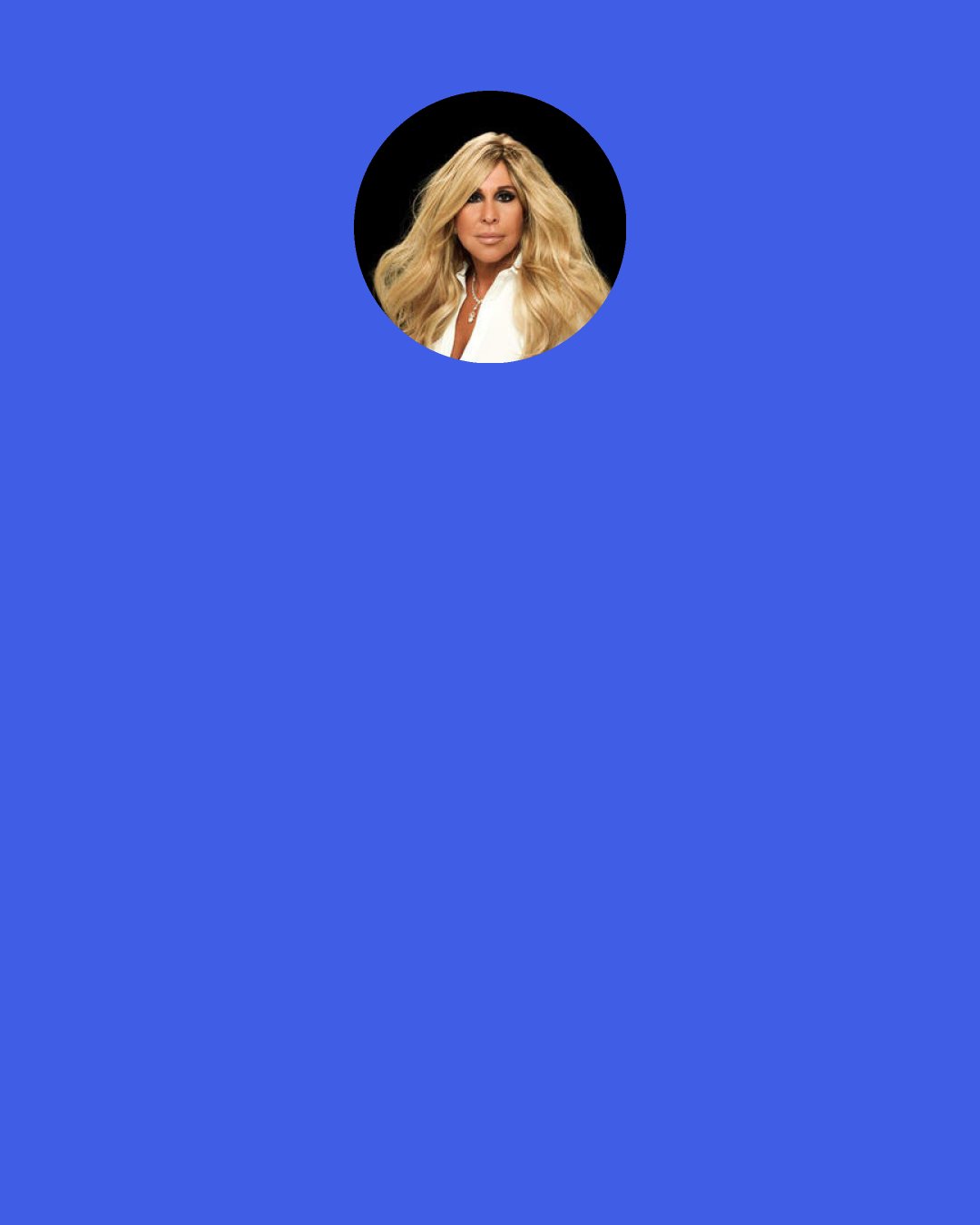 Lynn Tilton: I think women need to be kinder to other women. I think once we realize that, shoulder to shoulder, walking in the same direction, we're the greatest force of nature…our destiny can change.