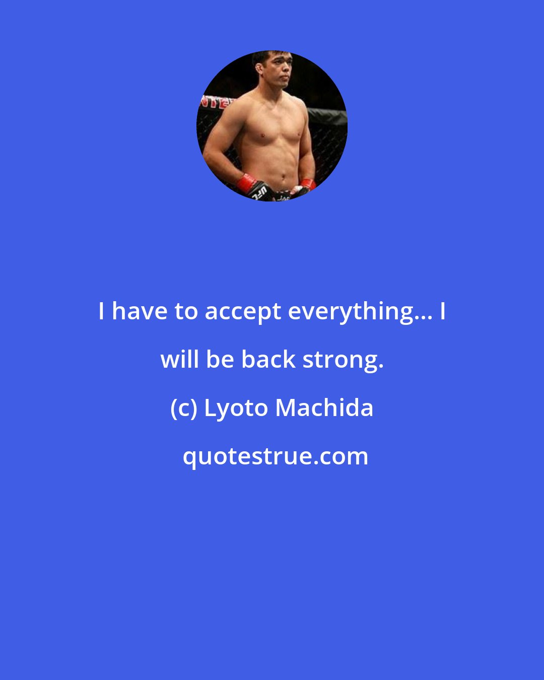 Lyoto Machida: I have to accept everything... I will be back strong.