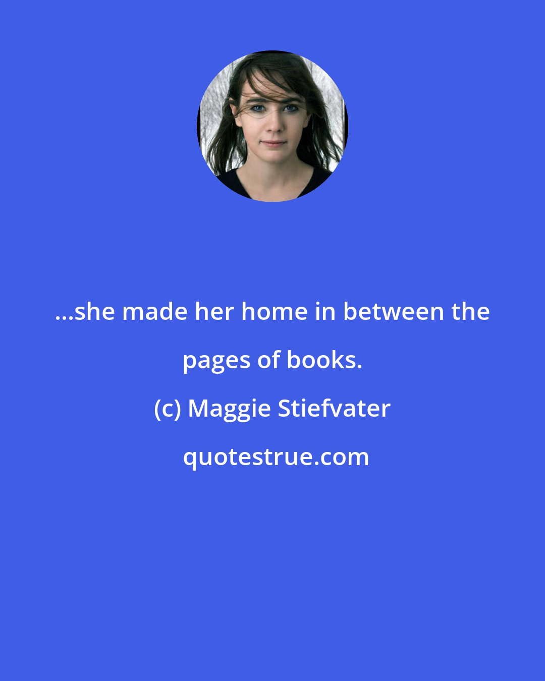 Maggie Stiefvater: ...she made her home in between the pages of books.