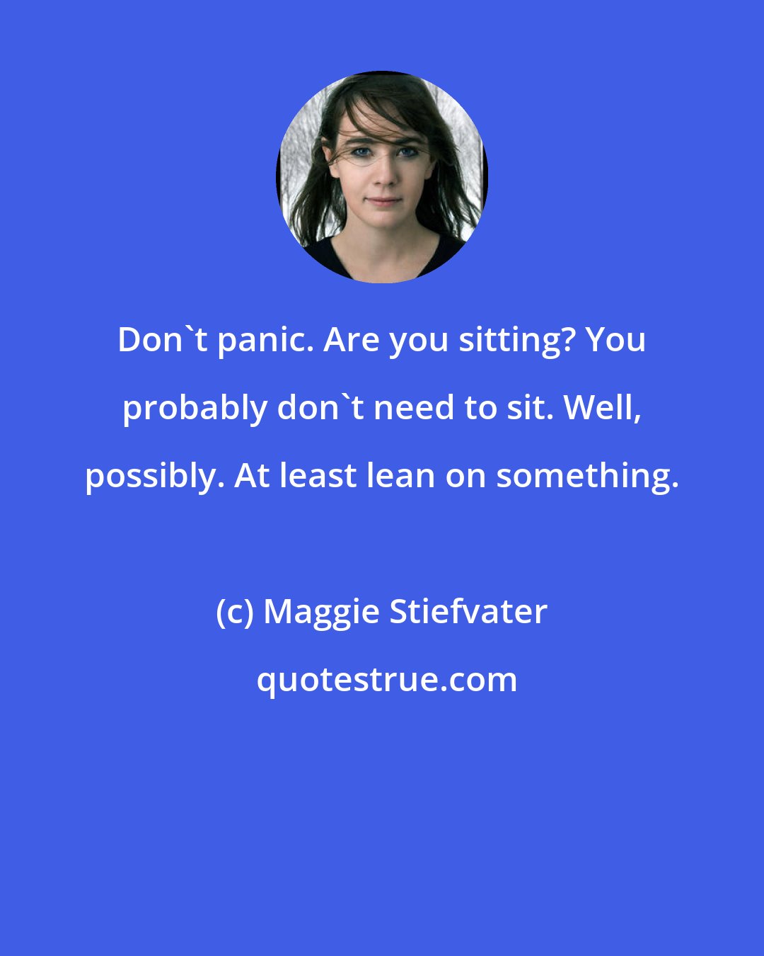 Maggie Stiefvater: Don't panic. Are you sitting? You probably don't need to sit. Well, possibly. At least lean on something.