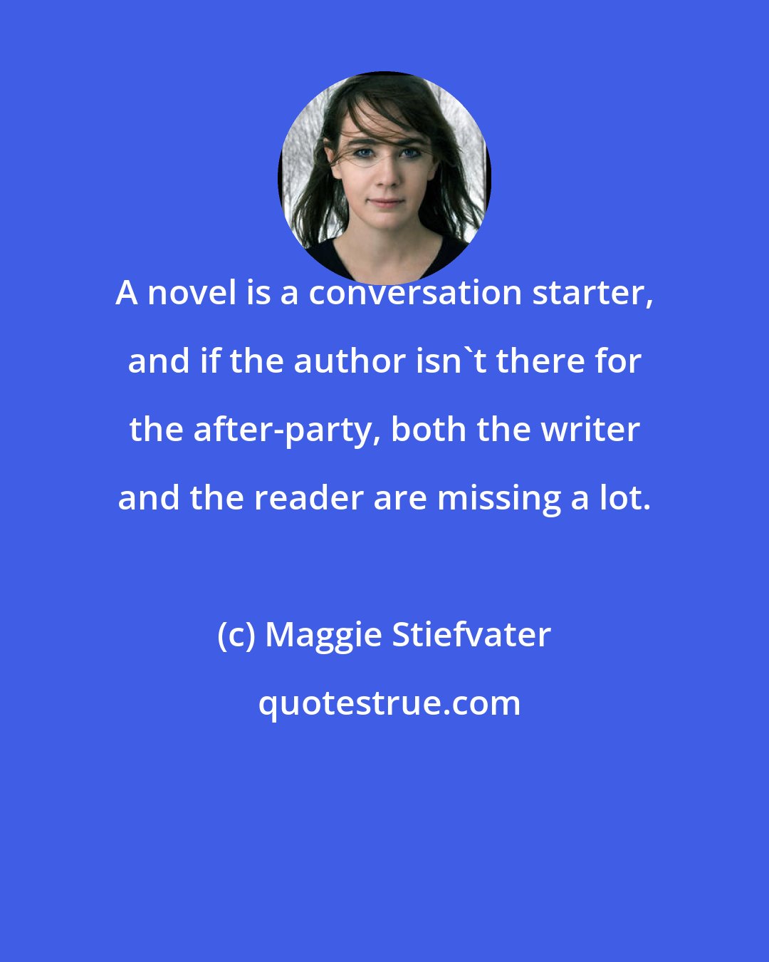 Maggie Stiefvater: A novel is a conversation starter, and if the author isn't there for the after-party, both the writer and the reader are missing a lot.
