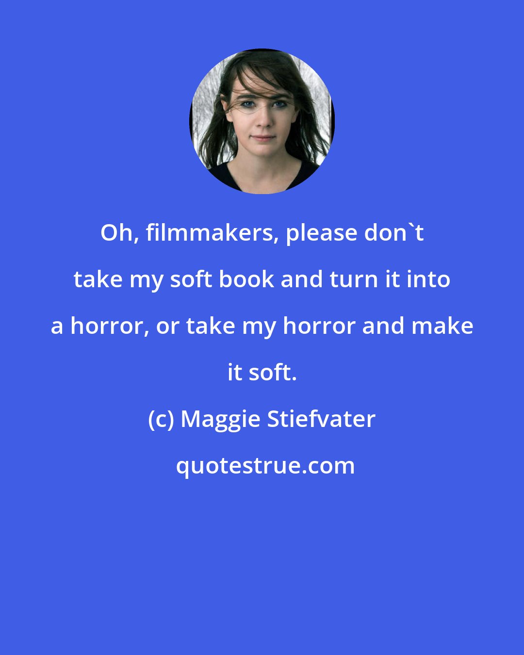 Maggie Stiefvater: Oh, filmmakers, please don't take my soft book and turn it into a horror, or take my horror and make it soft.