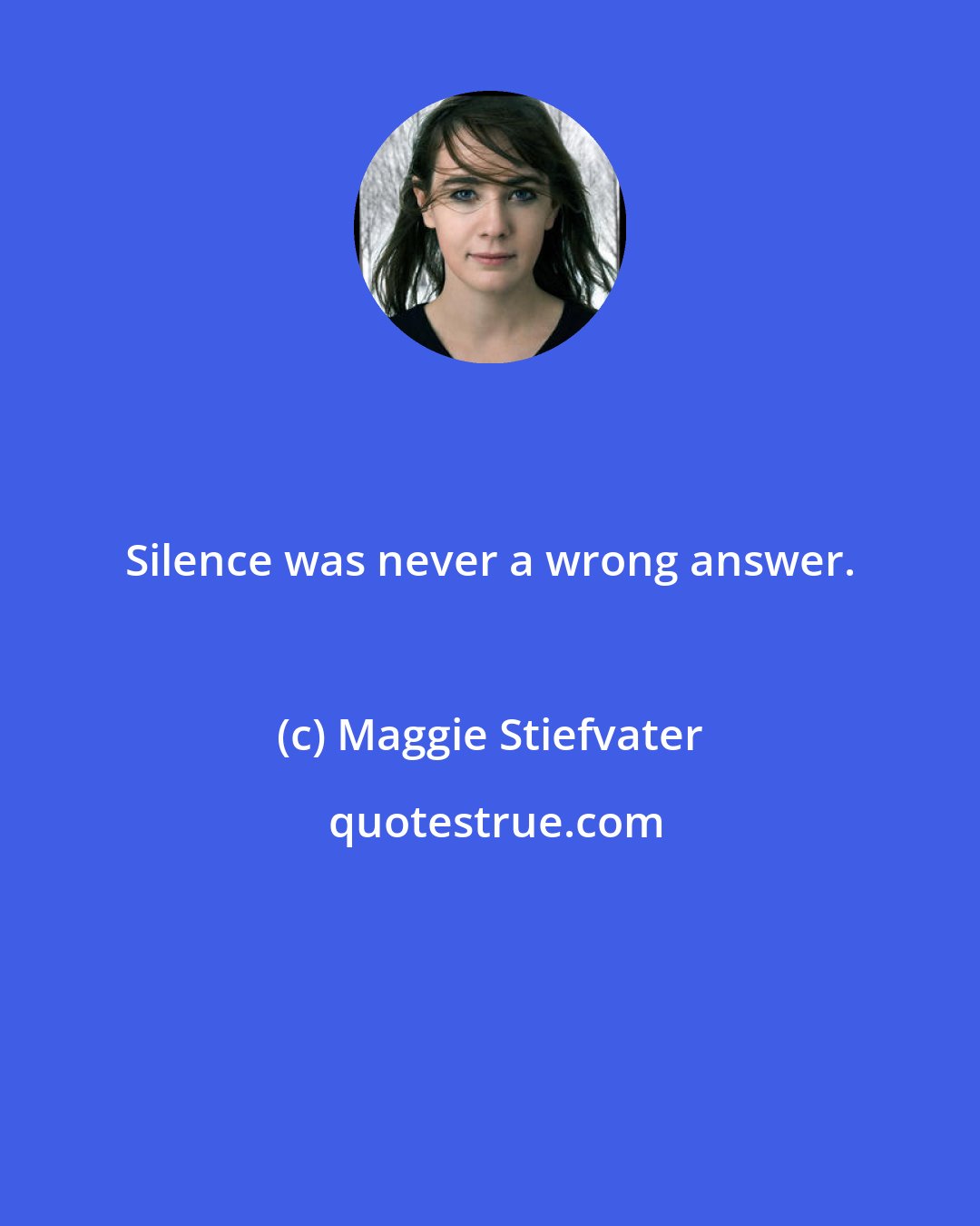 Maggie Stiefvater: Silence was never a wrong answer.