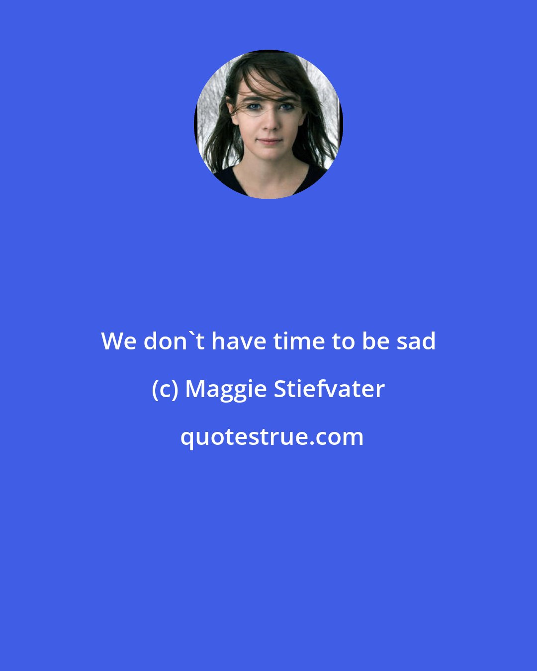 Maggie Stiefvater: We don't have time to be sad