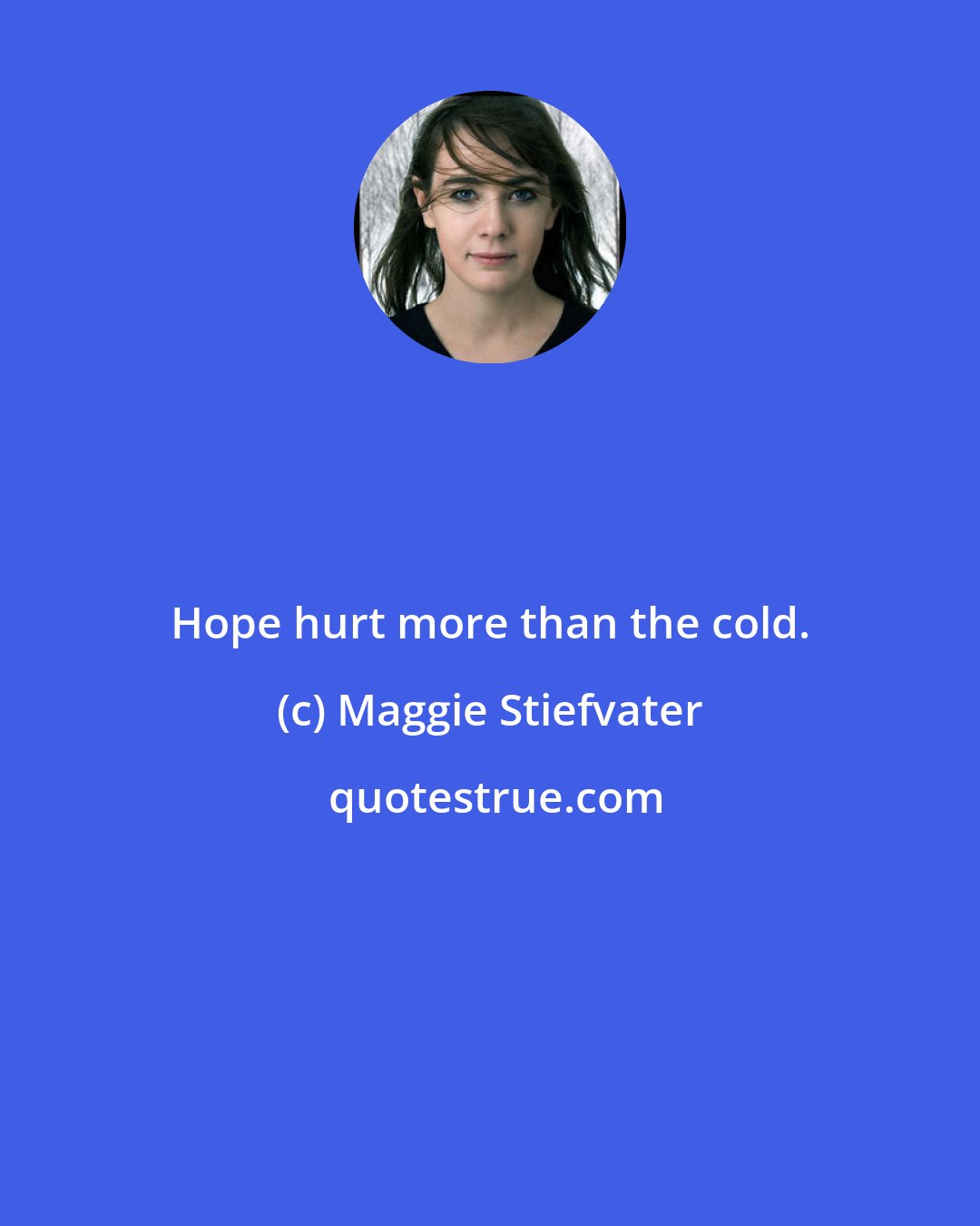 Maggie Stiefvater: Hope hurt more than the cold.