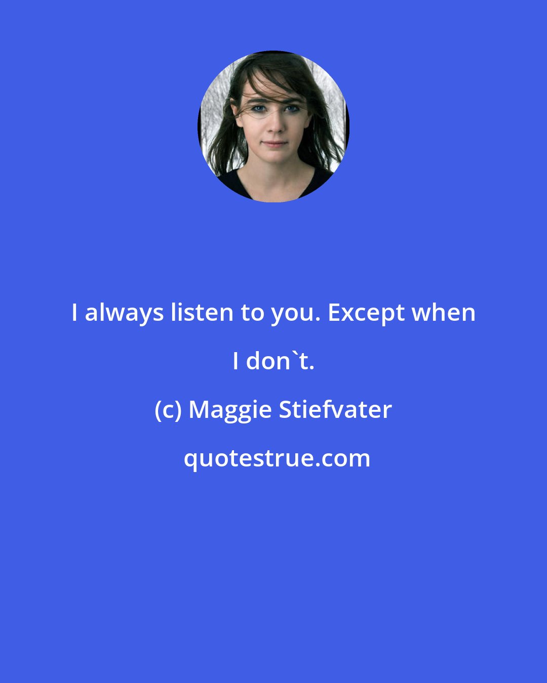 Maggie Stiefvater: I always listen to you. Except when I don't.