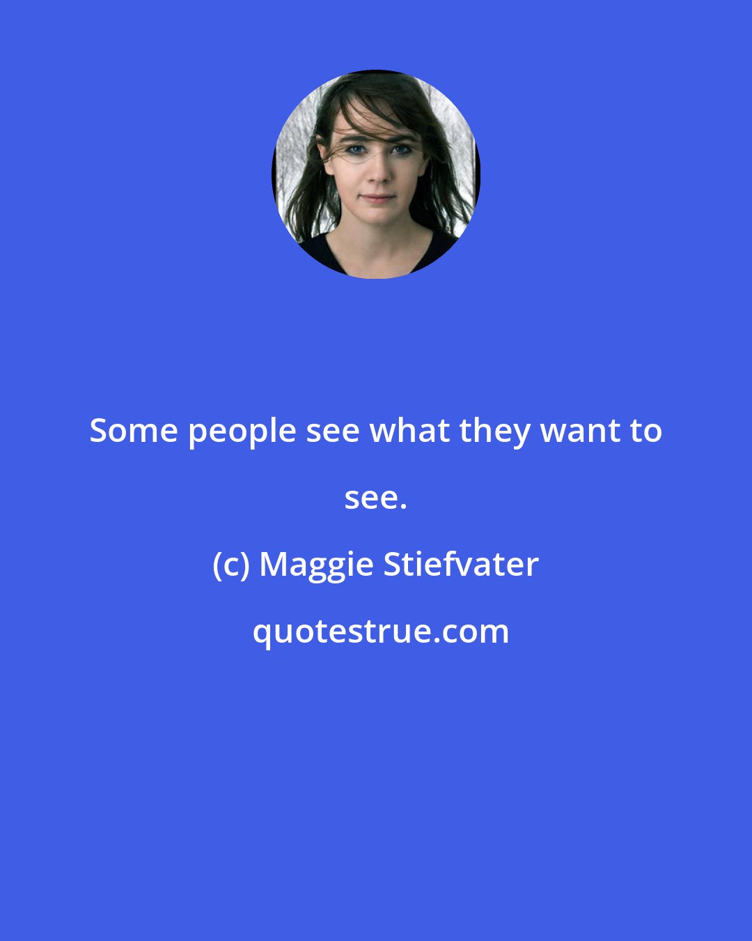 Maggie Stiefvater: Some people see what they want to see.