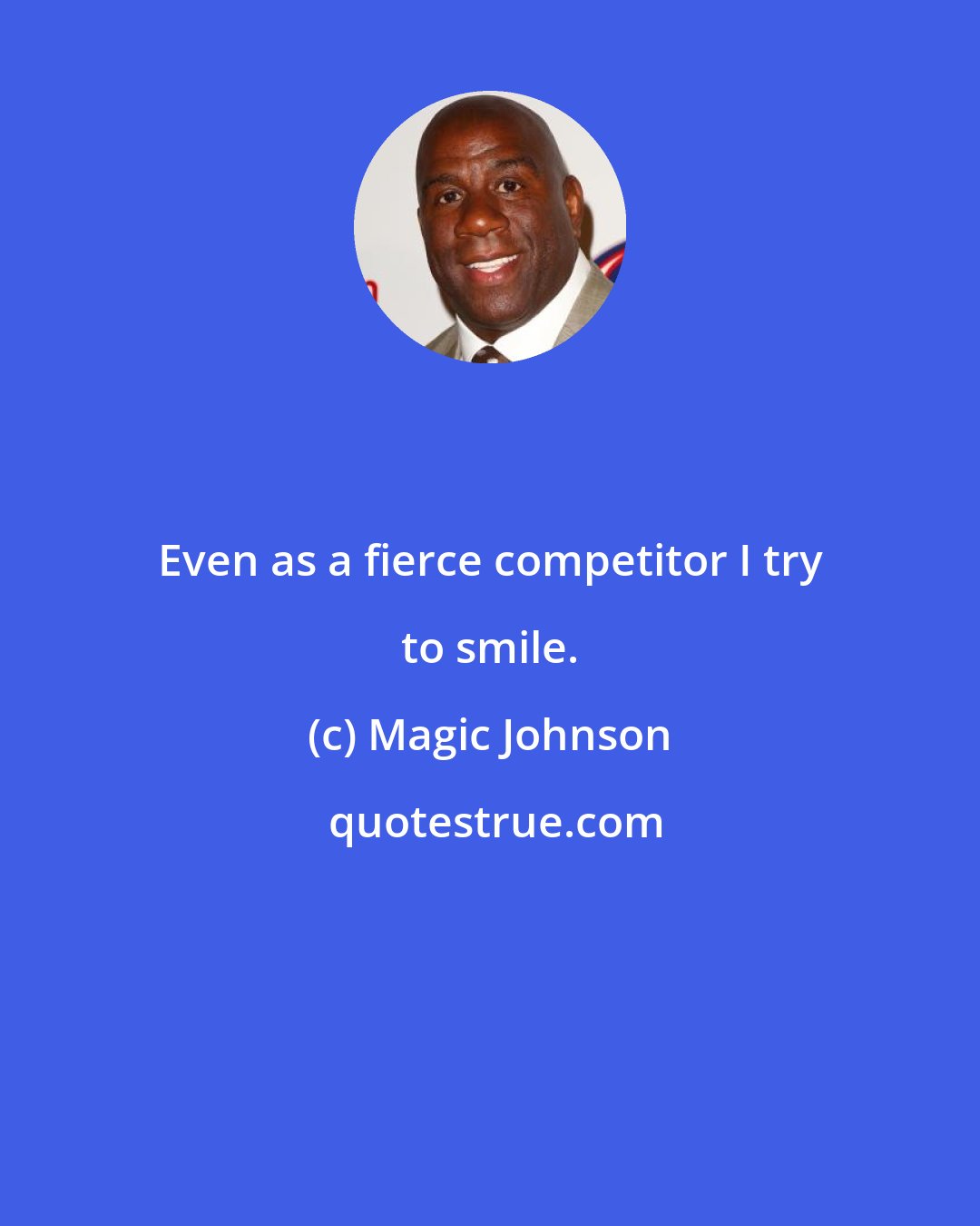 Magic Johnson: Even as a fierce competitor I try to smile.