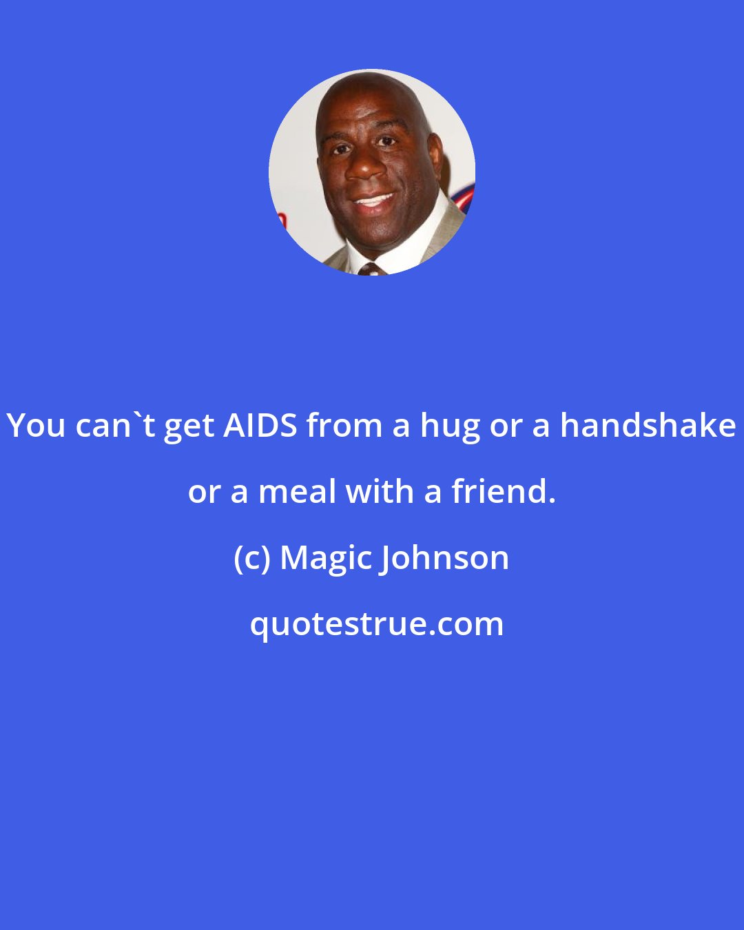 Magic Johnson: You can't get AIDS from a hug or a handshake or a meal with a friend.