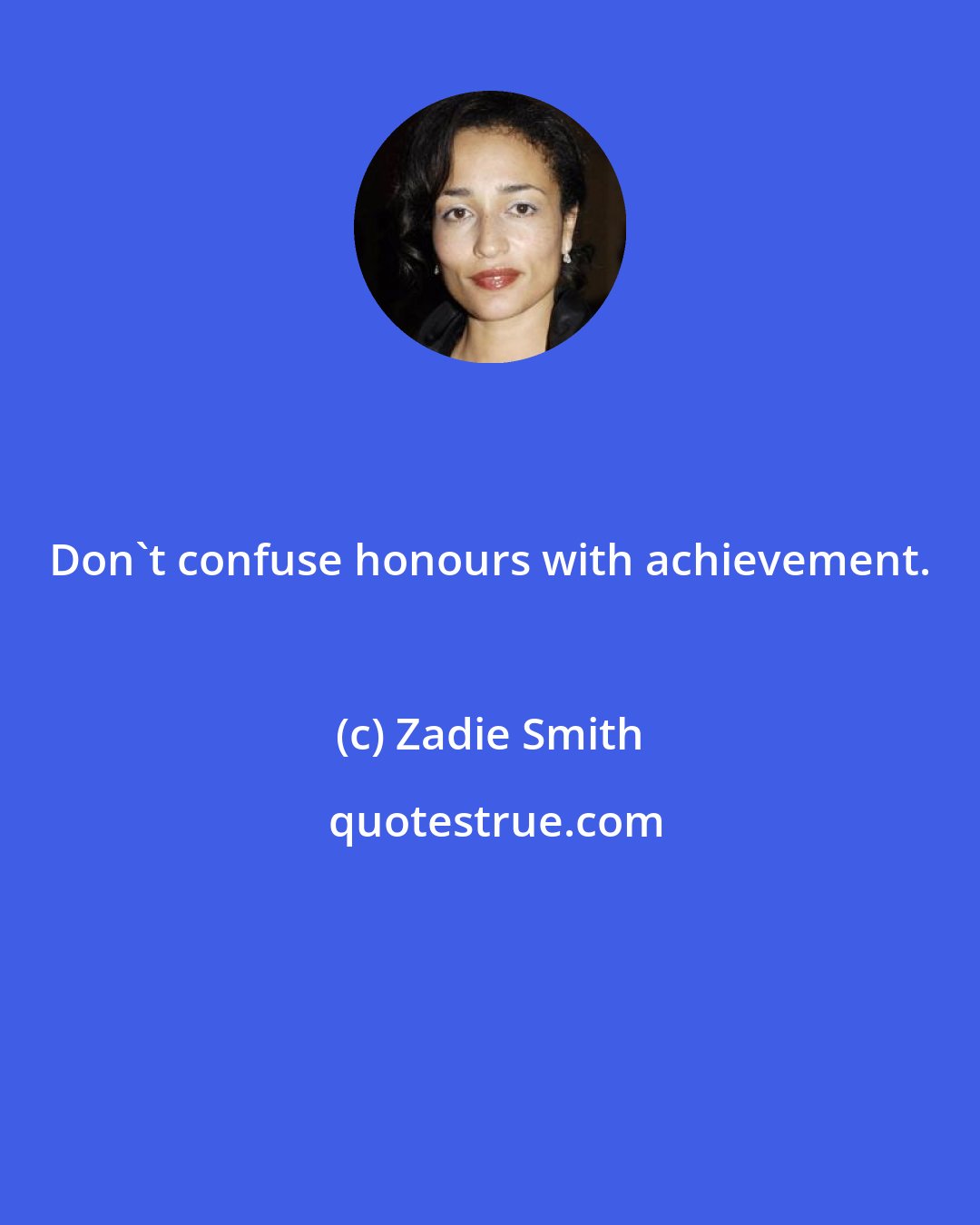 Zadie Smith: Don't confuse honours with achievement.