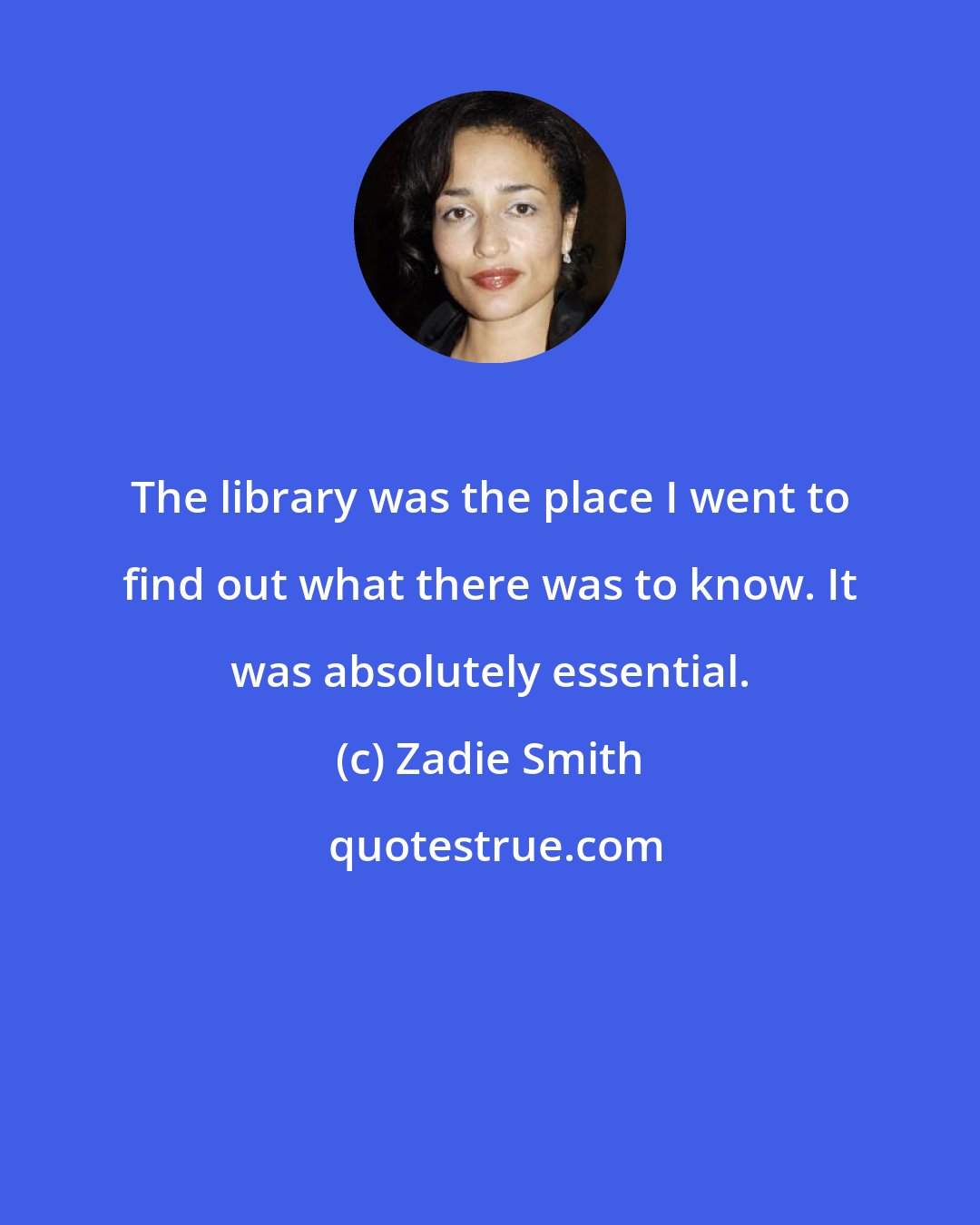 Zadie Smith: The library was the place I went to find out what there was to know. It was absolutely essential.