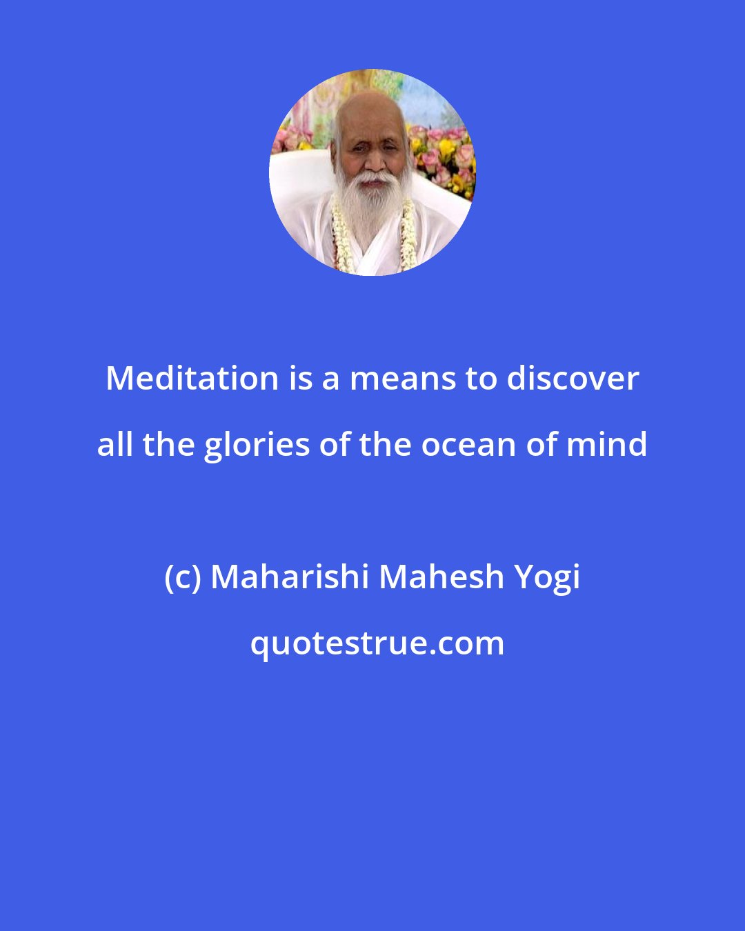 Maharishi Mahesh Yogi: Meditation is a means to discover all the glories of the ocean of mind