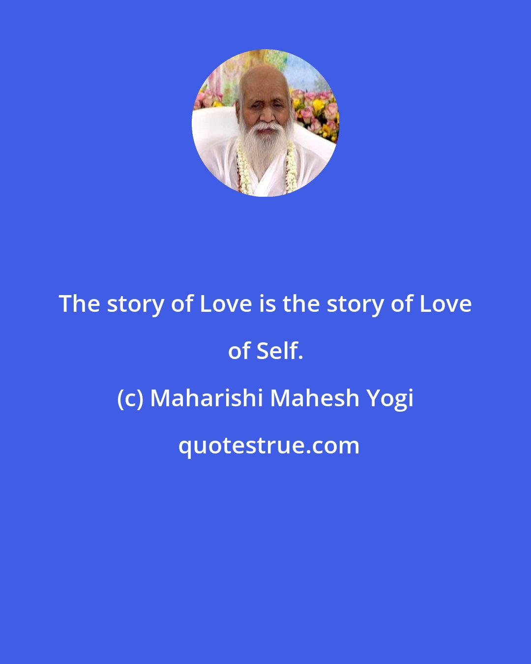 Maharishi Mahesh Yogi: The story of Love is the story of Love of Self.