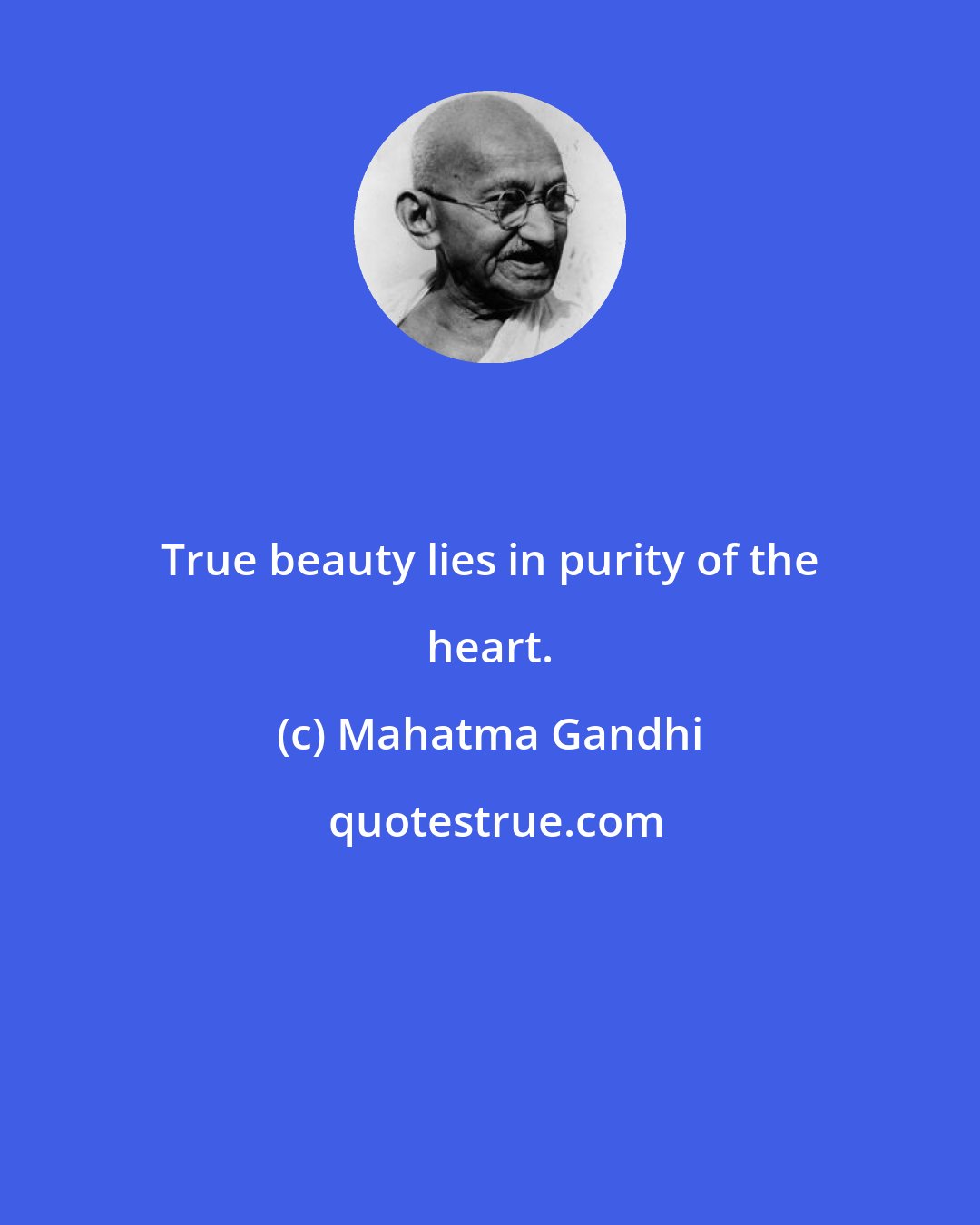 Mahatma Gandhi: True beauty lies in purity of the heart.