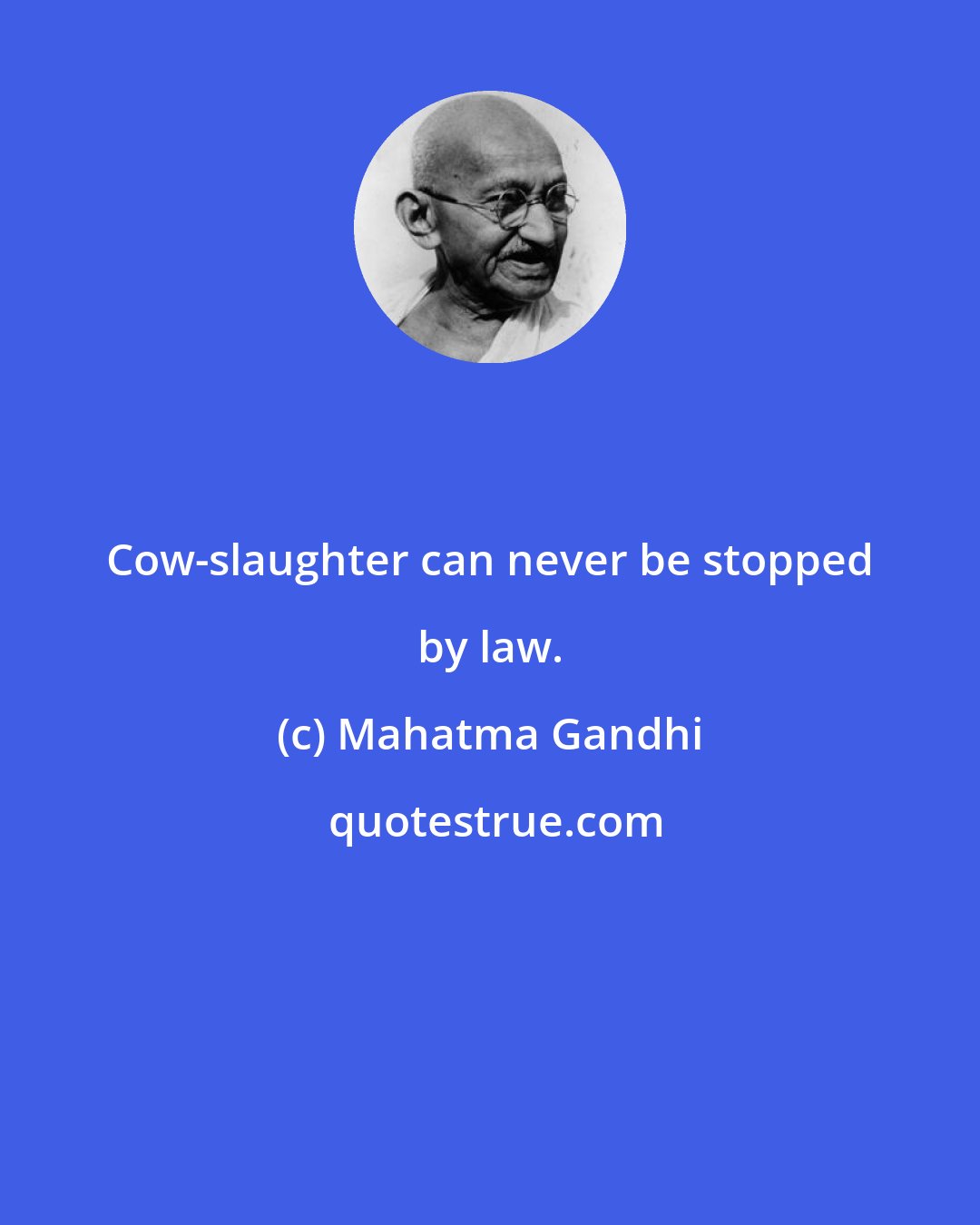 Mahatma Gandhi: Cow-slaughter can never be stopped by law.
