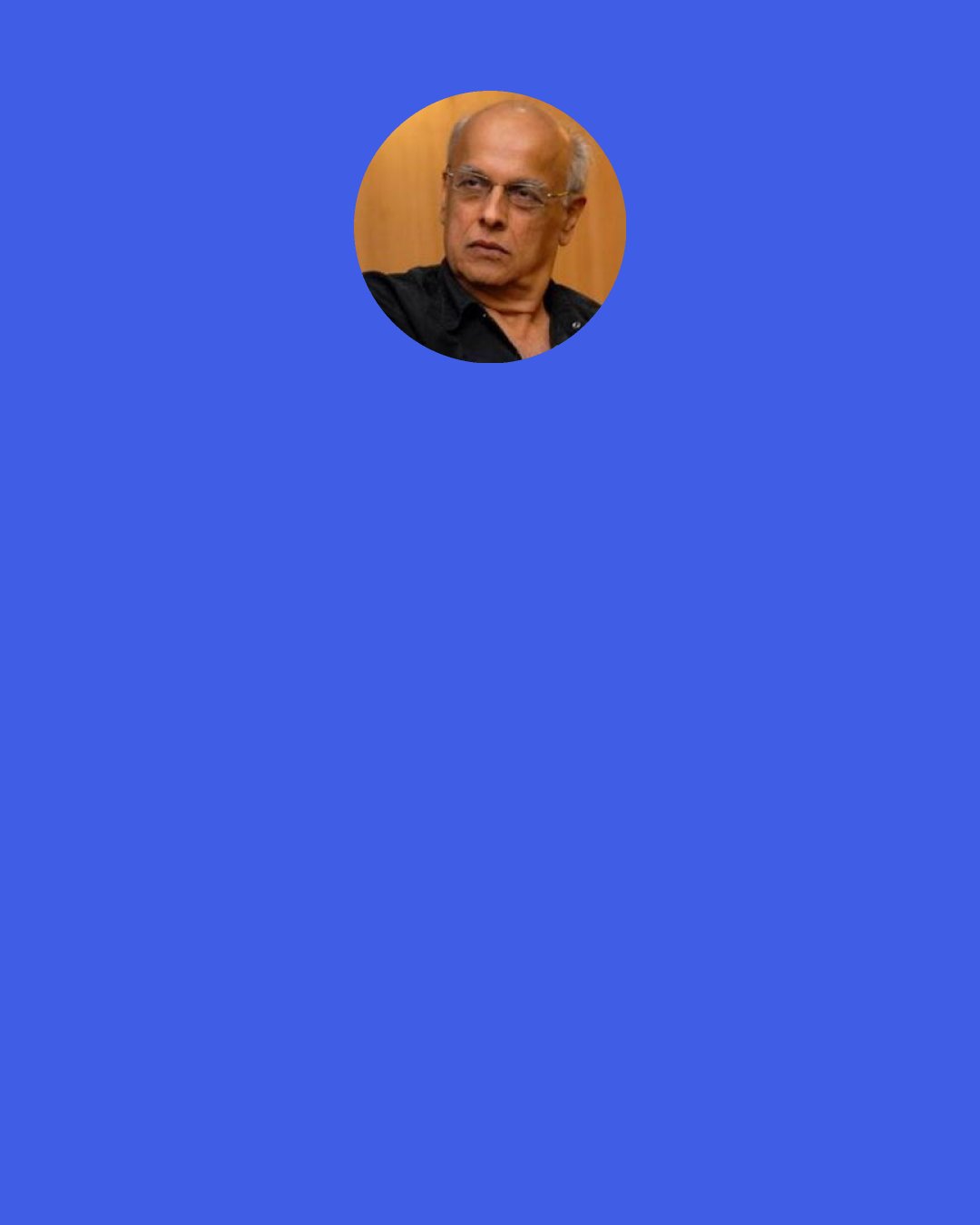 Mahesh Bhatt: My teacher once told me – ”No one is perfect……..that is why pencils have erasers.”