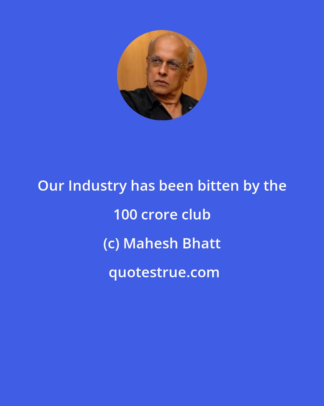 Mahesh Bhatt: Our Industry has been bitten by the 100 crore club