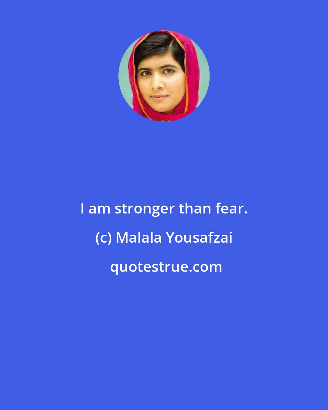 Malala Yousafzai: I am stronger than fear.