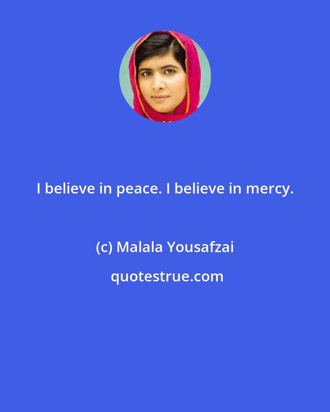 Malala Yousafzai: I believe in peace. I believe in mercy.