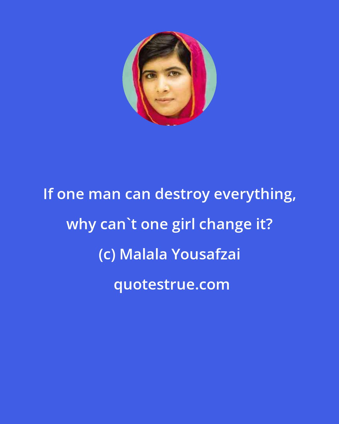 Malala Yousafzai: If one man can destroy everything, why can't one girl change it?